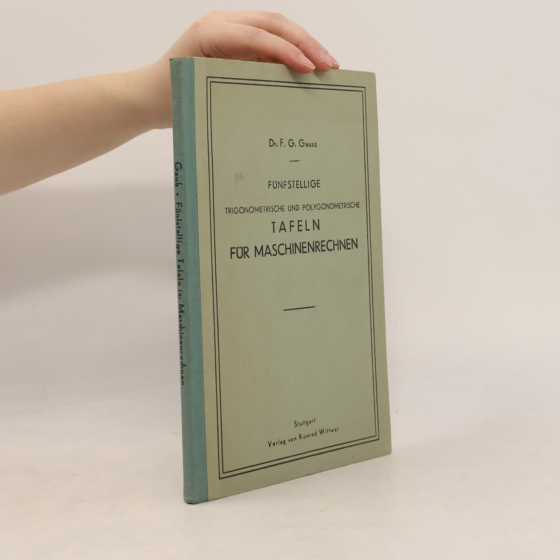 F. G. Gauß Fünfstellige vollständige trigonometrische und polygonometrische Tafeln für Maschinenrechnen