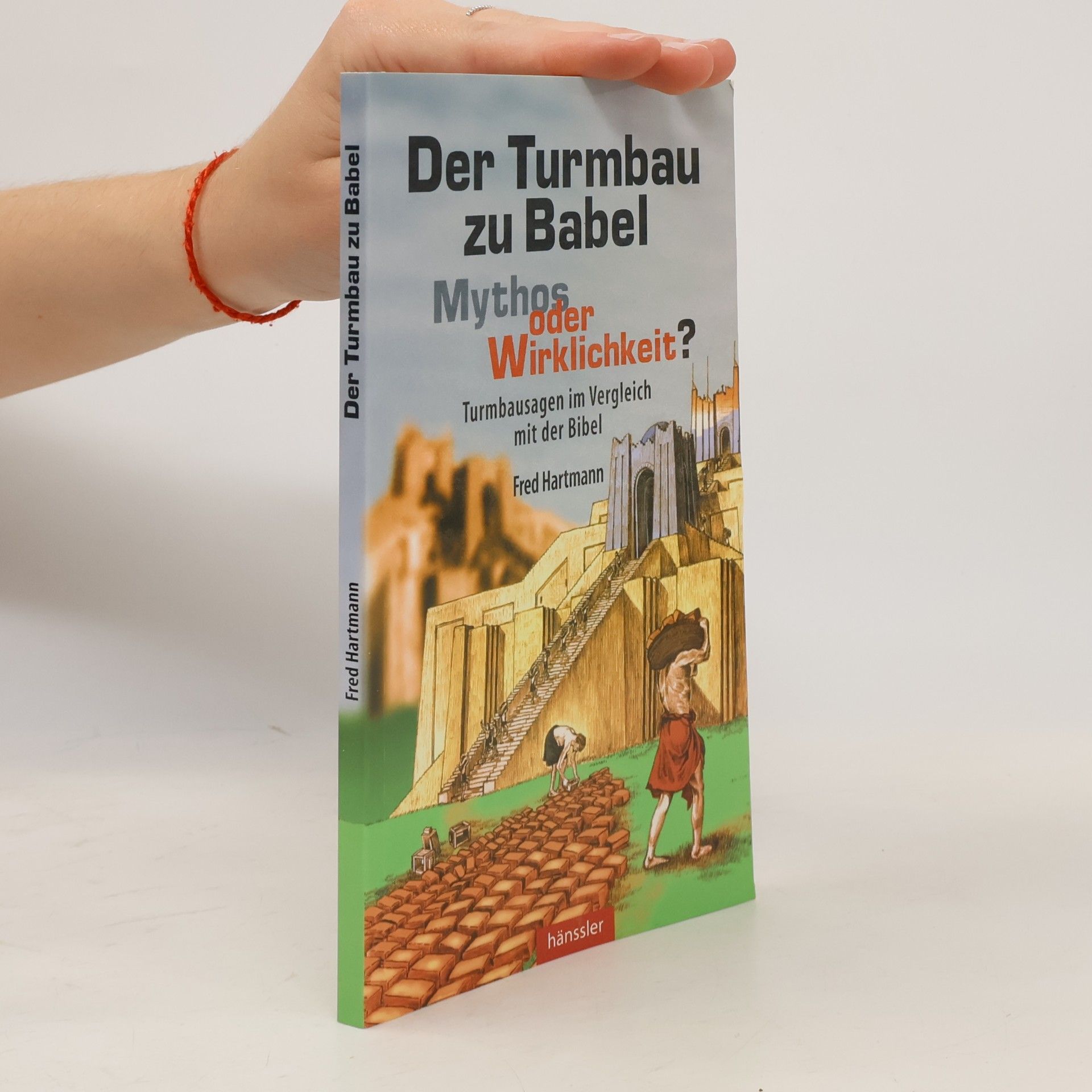 Fred Hartmann Der Turmbau zu Babel - Mythos oder Wirklichkeit?