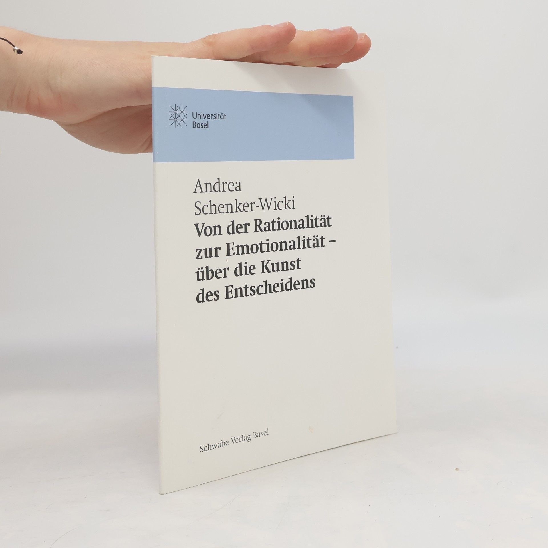 Andrea Schenker Wicki Basler Universitätsreden: Von der Rationalität zur Emotionalität – über die Kunst des Entscheidens
