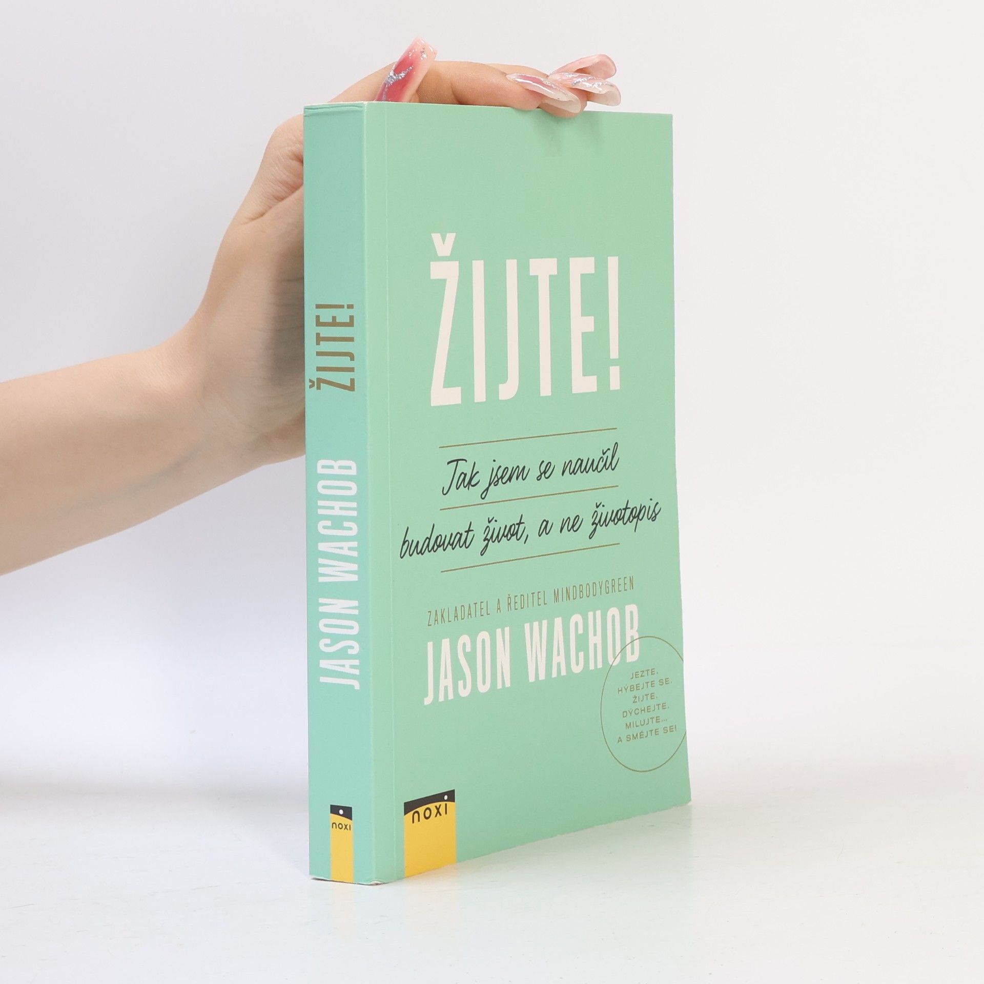 Jason Wachob Žijte! Jak se naučit budovat život, a ne životopis