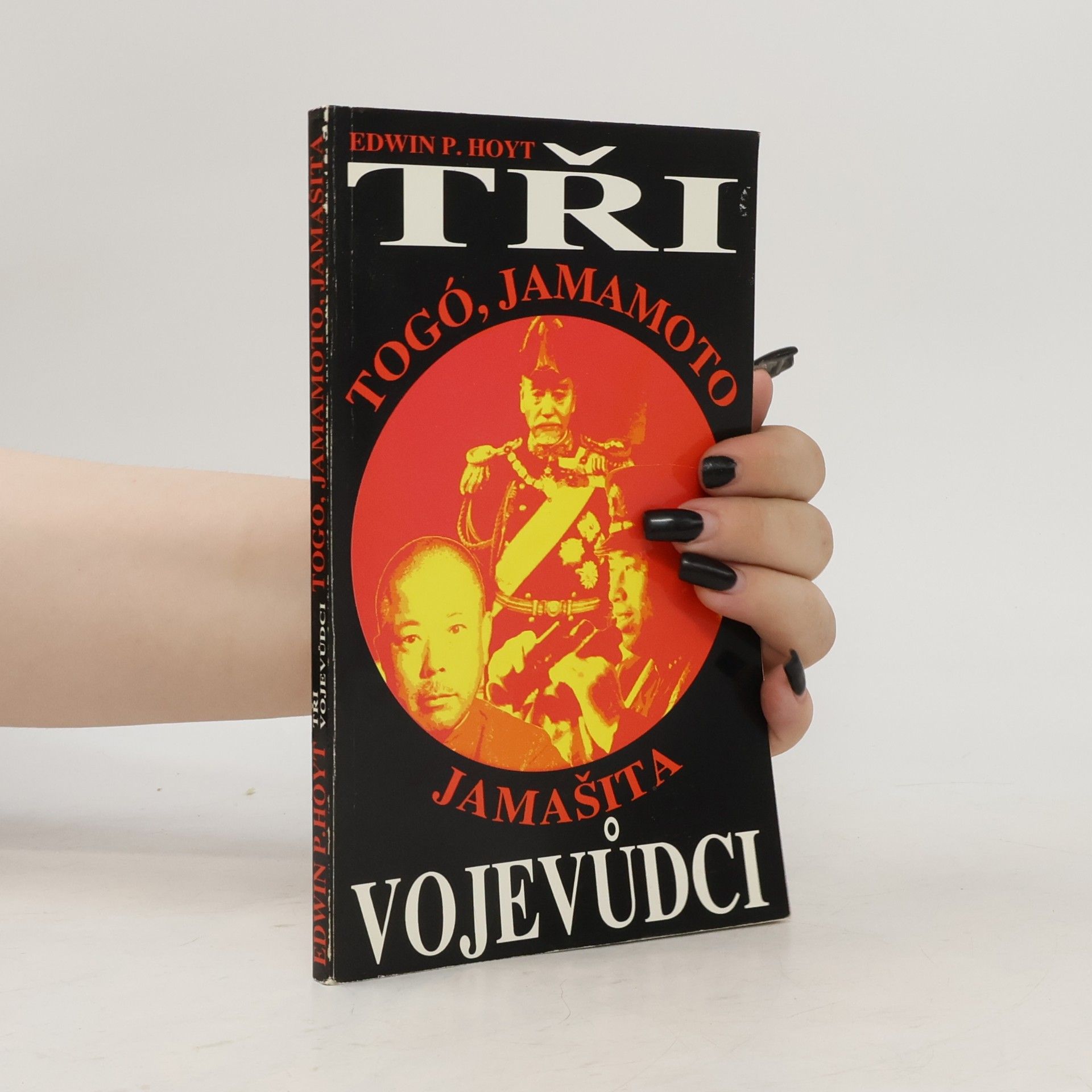 Edwin Palmer Hoyt Tři vojevůdci: Heihačiró Togó, Isoroku Jamamoto, Tomojuki Jamašita