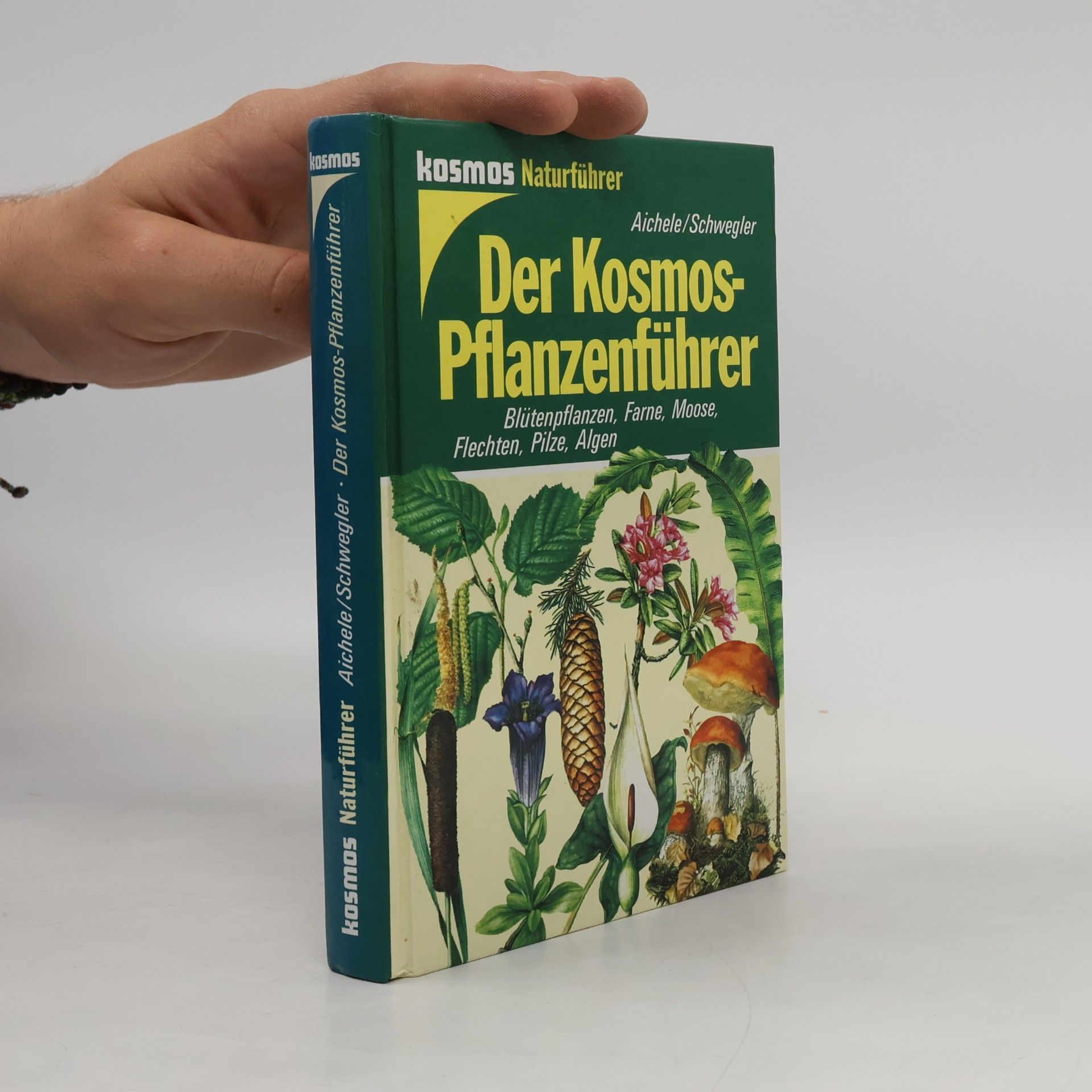 Dietmar Ernst Aichele Der Kosmos-Pflanzenführer : Blütenpflanzen, Farne, Moose, Flechten, Pilze, Algen in 653 Farbbildern