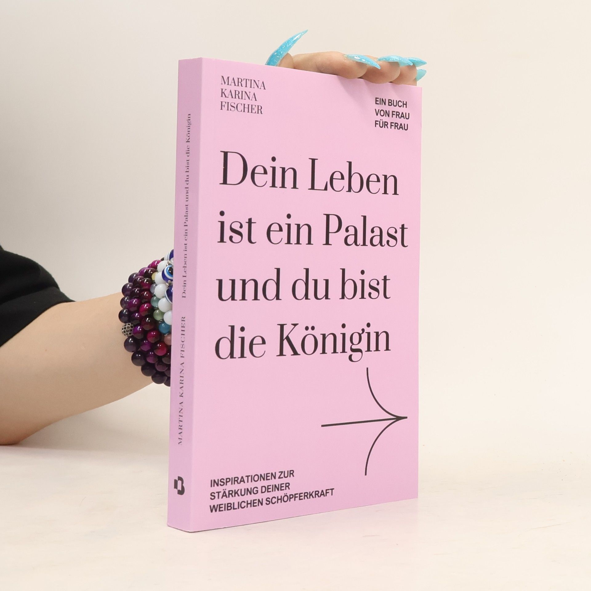 Martina Karina Fischer Dein Leben ist ein Palast und du bist die Königin