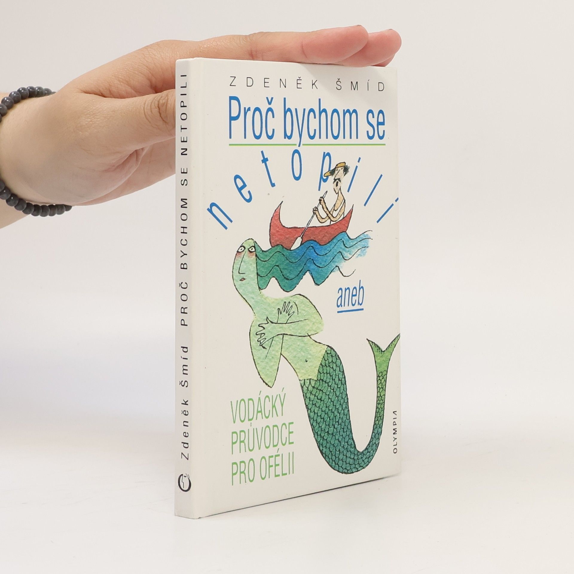 Zdeněk Šmíd Proč bychom se netopili, aneb, Vodácký průvodce pro Ofélii