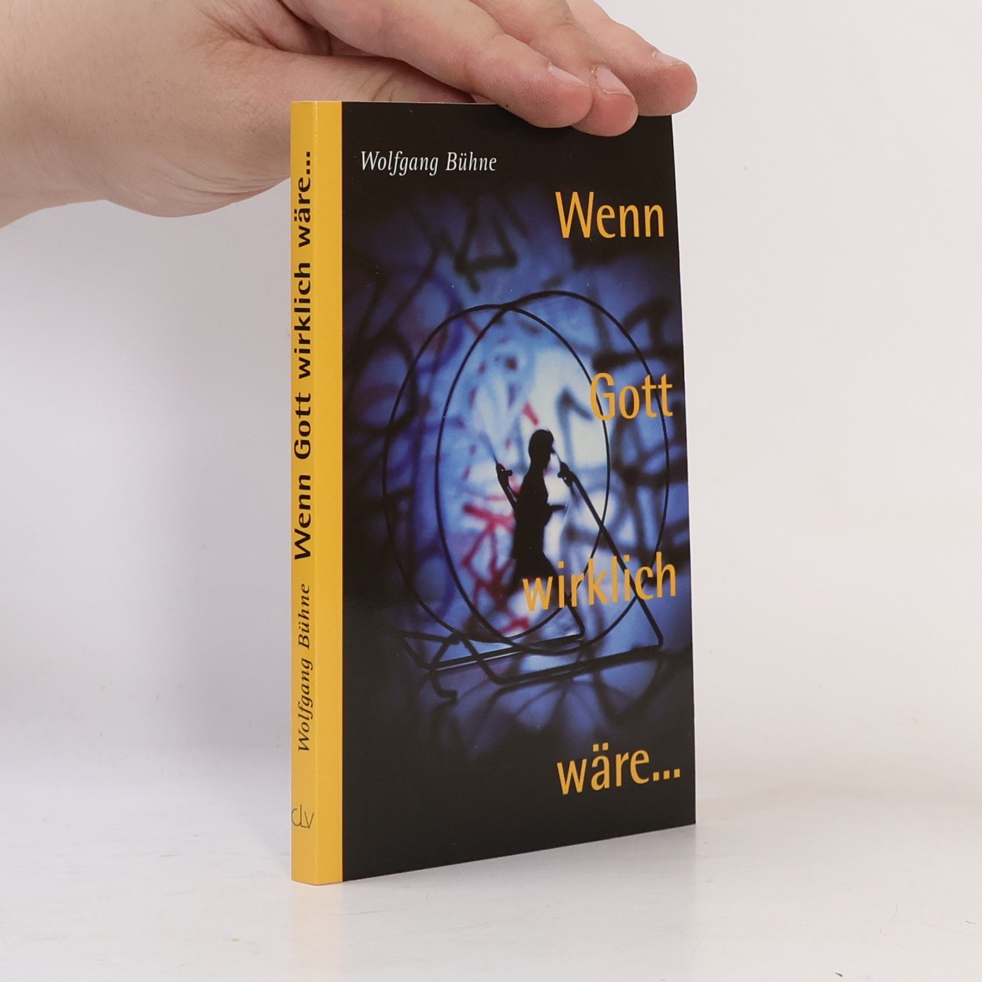 Wolfgang Bühne Wenn Gott wirklich wäre …