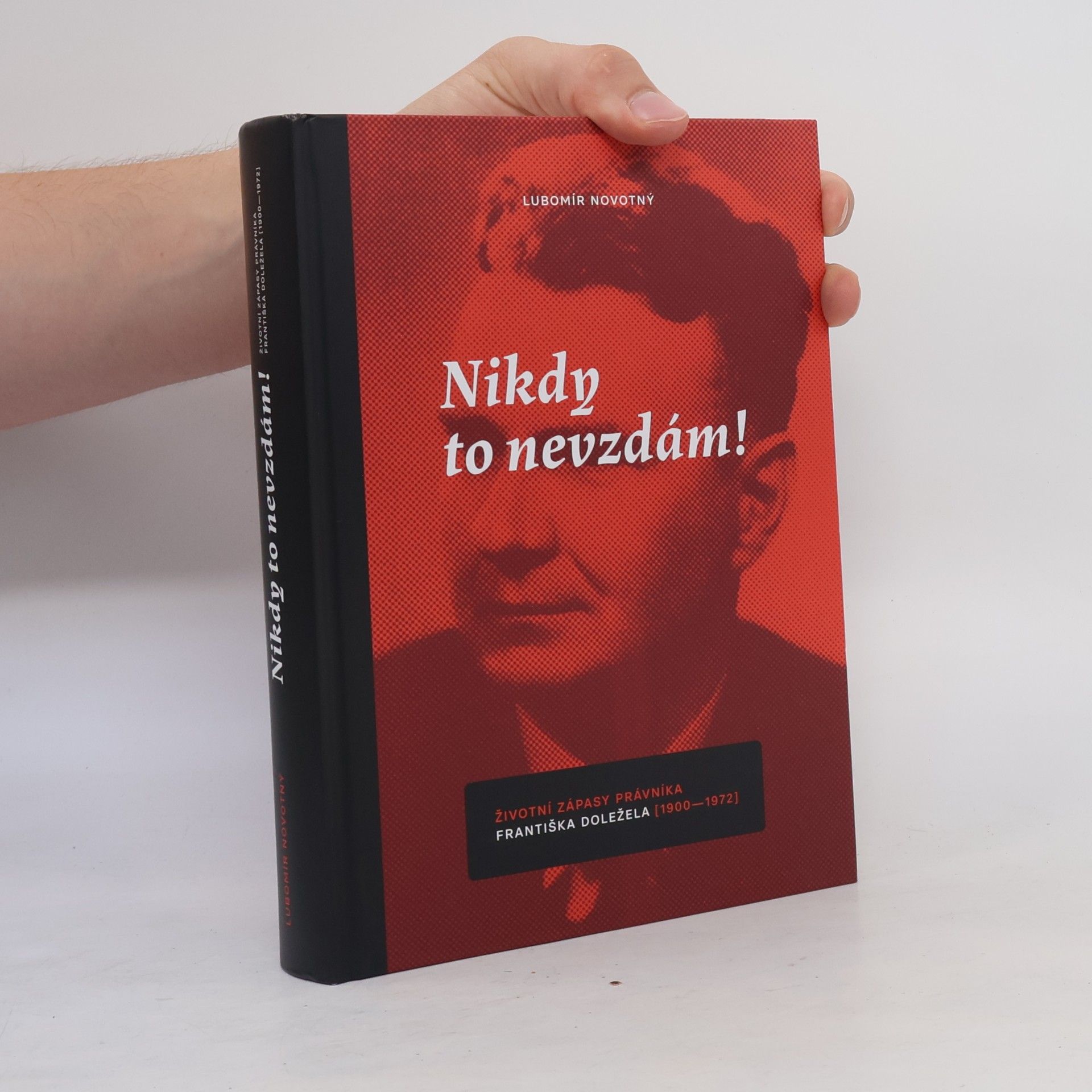 Lubomír Novotný Nikdy to nevzdám! - Životní zápasy právníka Františka Doležela (1900–1972)