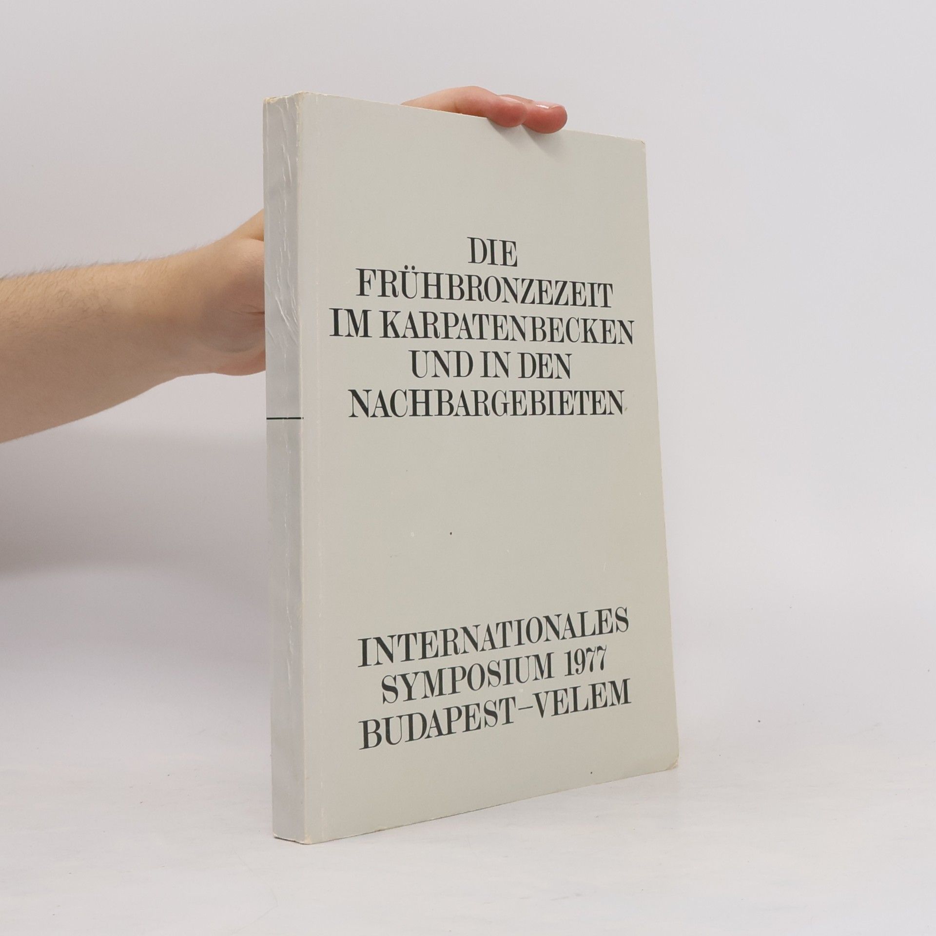 Various authors Die Frühbronzezeit im Karpatenbecken und in den Nachbargebieten