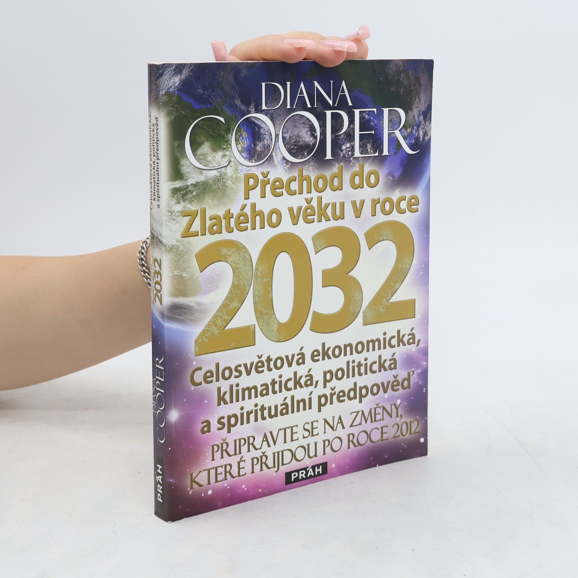 Diana Cooper Přechod do Zlatého věku v roce 2032 : celosvětová ekonomická, klimatická, politická a spirituální předpověď : připravte se na změny, které přijdou po roce 2012