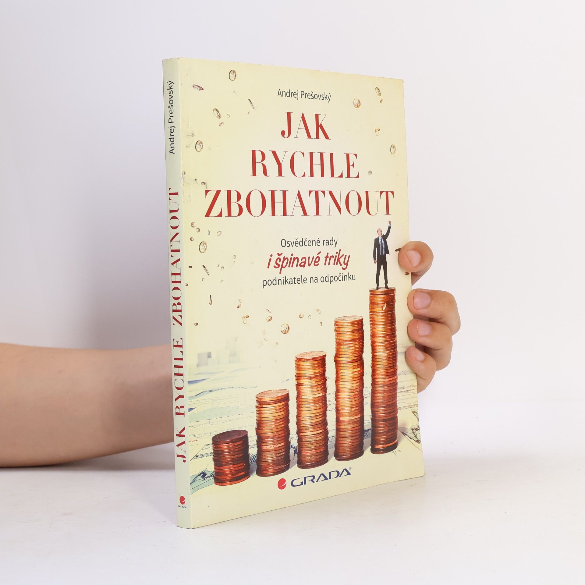 Andrej Prešovský Jak rychle zbohatnout. Osvědčené rady i špinavé triky podnikatele na odpočinku