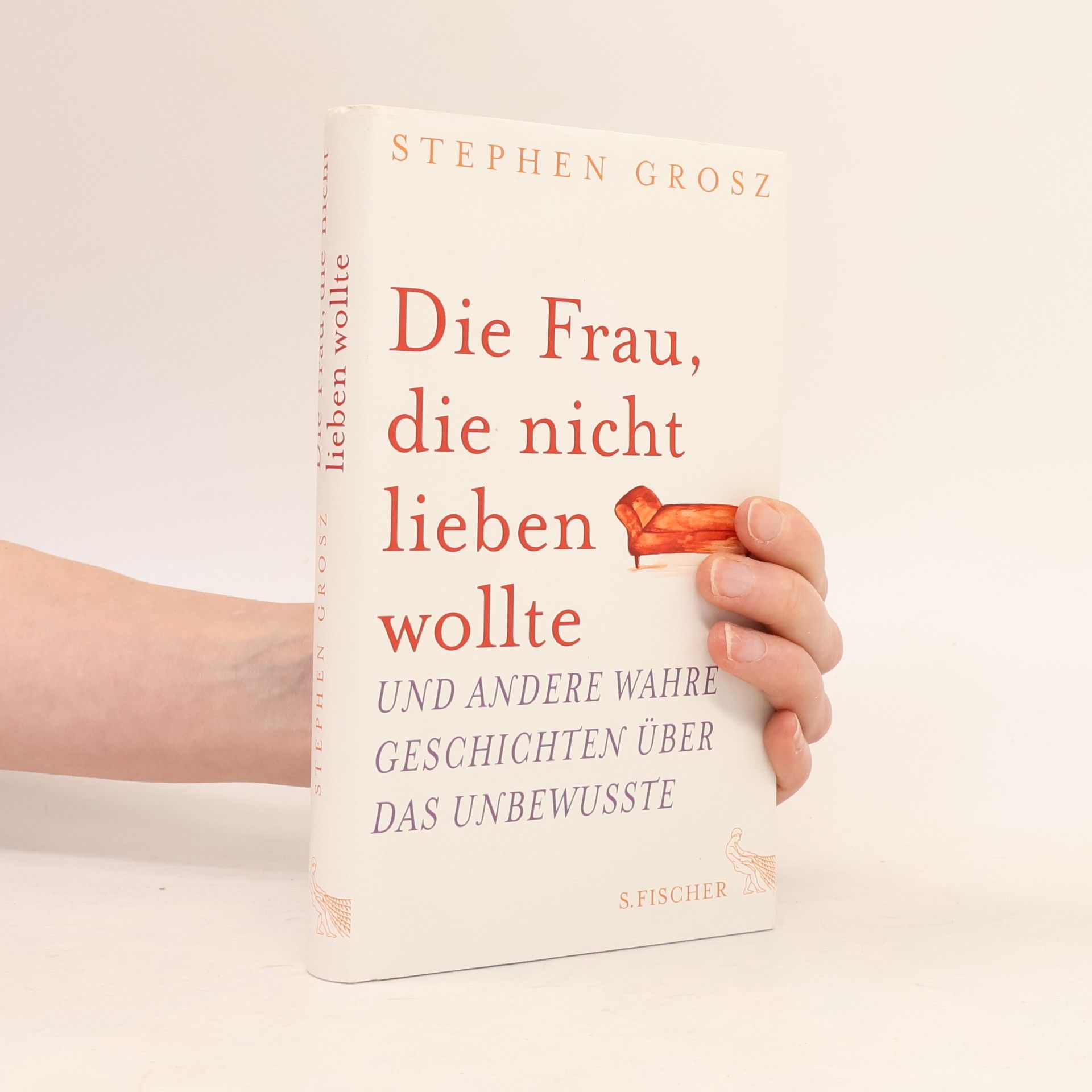 Stephen Grosz Die Frau, die nicht lieben wollte und andere wahre Geschichten über das Unbewusste