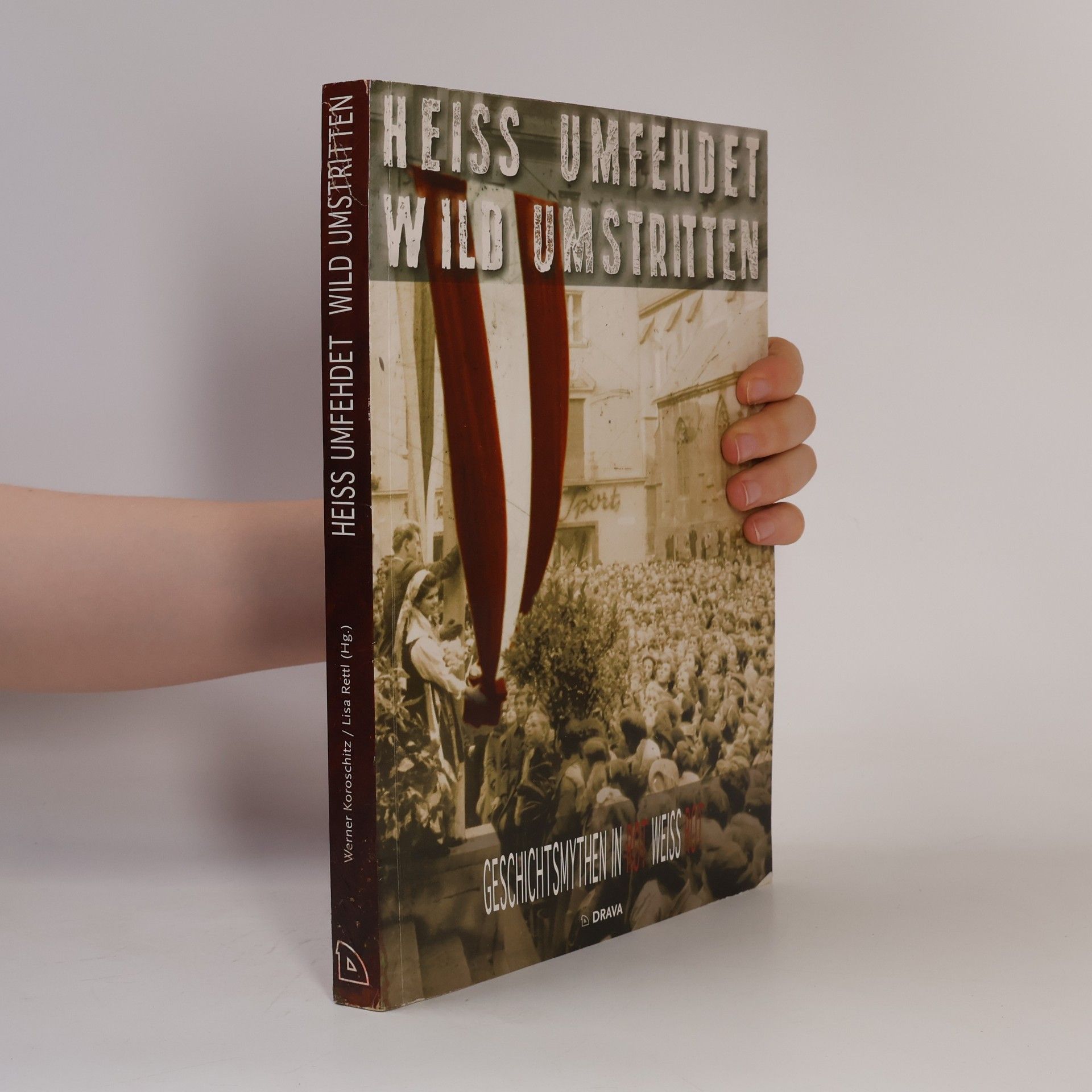 Lisa Rettl Heiss umfehdet, wild umstritten ...: Geschichtsmythen in Rot-Weiss-Rot