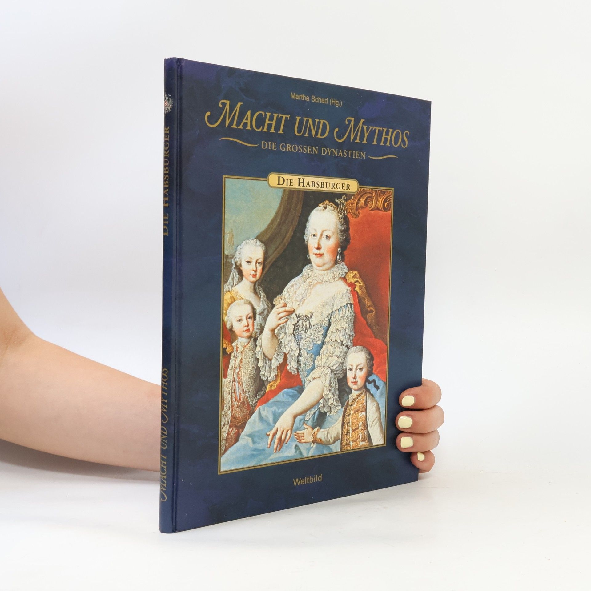 Martha Schad Macht und Mythos. Die Grossen Dynastie. Die Habsburger