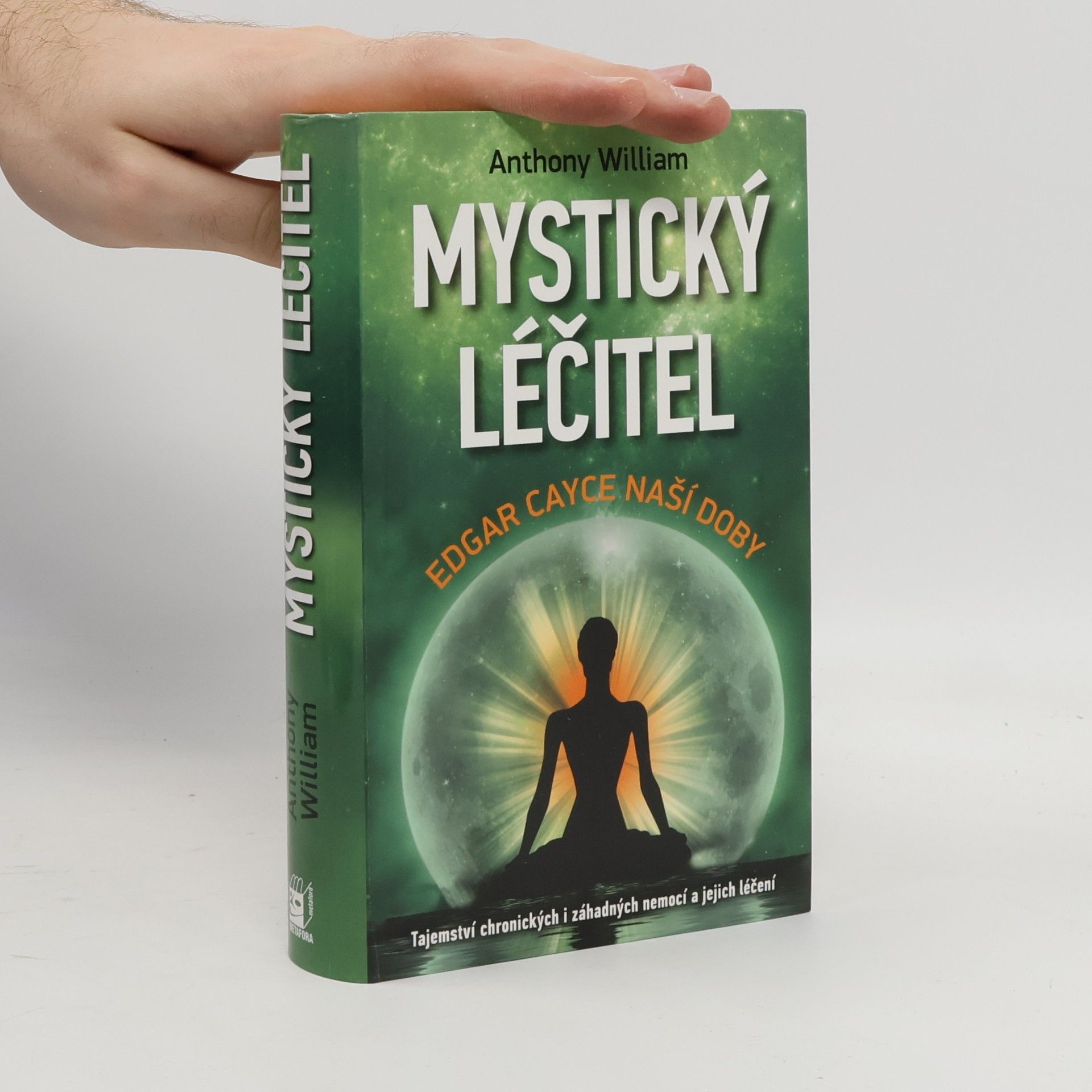 Anthony William Mystický léčitel : novodobé médium odhaluje tajemství záhadných nemocí