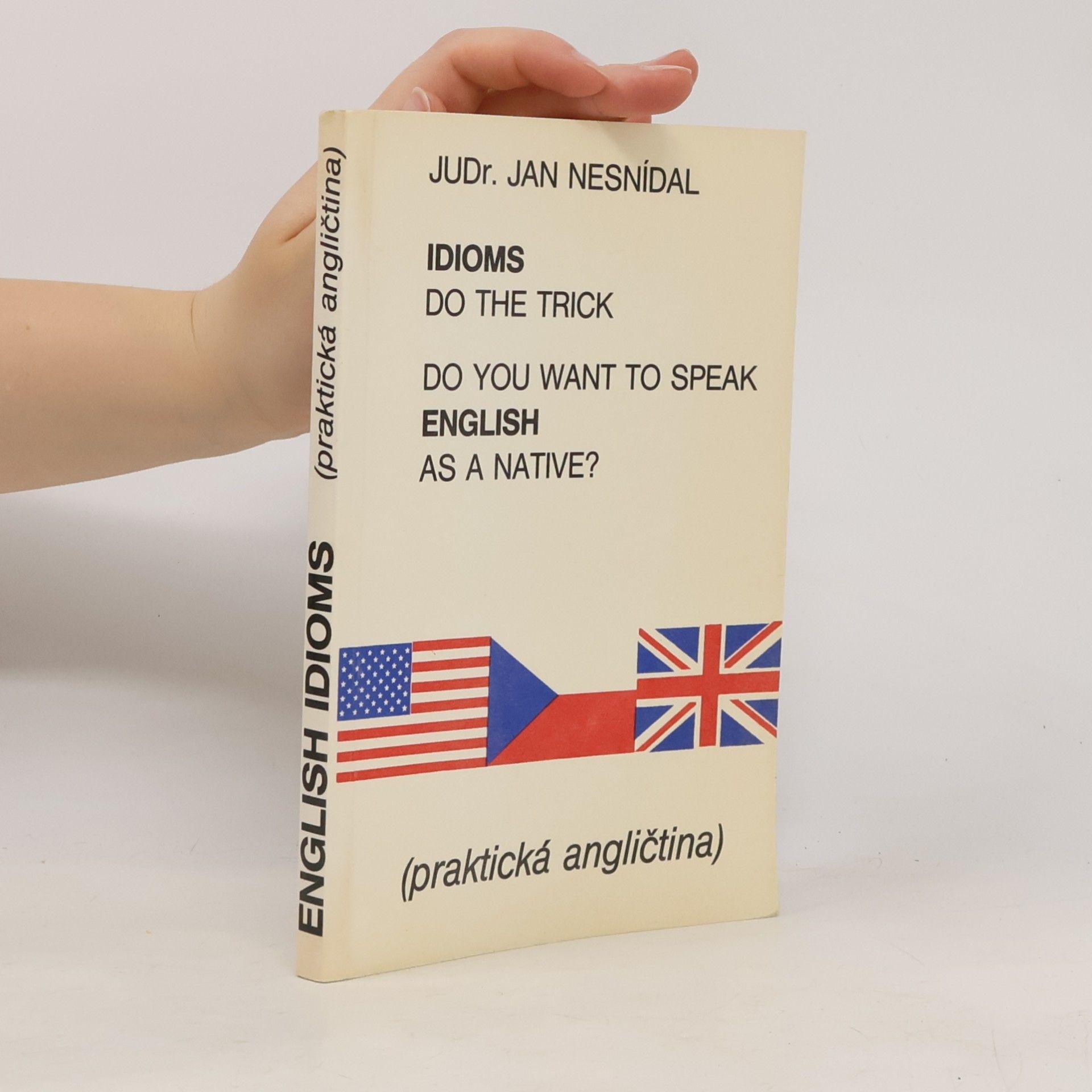 Richard Smetana Do you want to speak English as a native? Idioms do the trick. Praktická angličtina