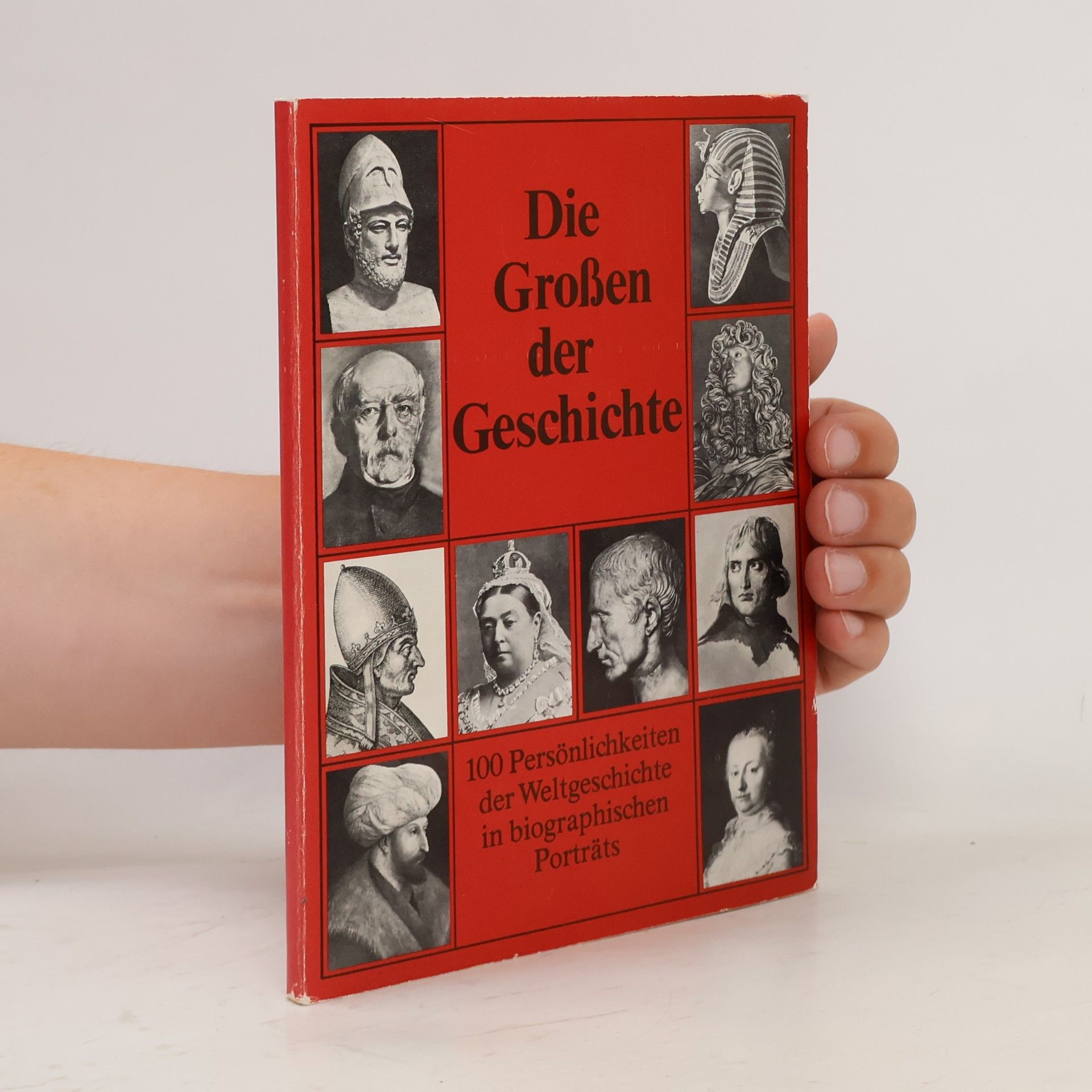 Collectif d'auteurs Die Großen der Geschichte. 100 Persönlichkeiten der Weltgeschichte in biographischen Porträts