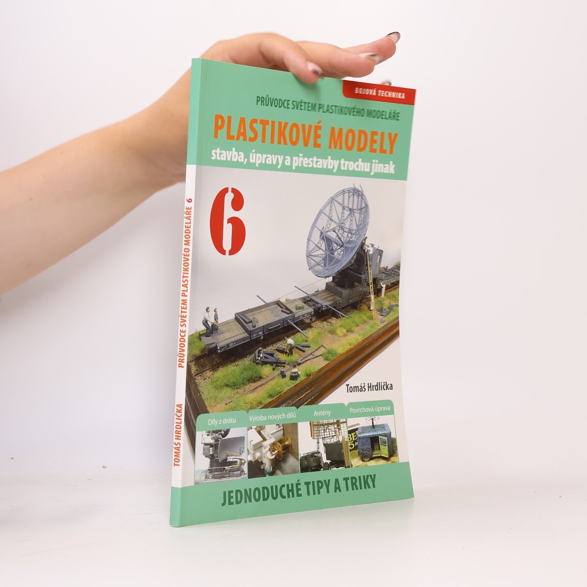 Tomáš Hrdlička Průvodce světem plastikového modeláře 6: Plastikové modely - Stavba, úpravy a přestavby trochu jinak - jednoduché tipy a triky