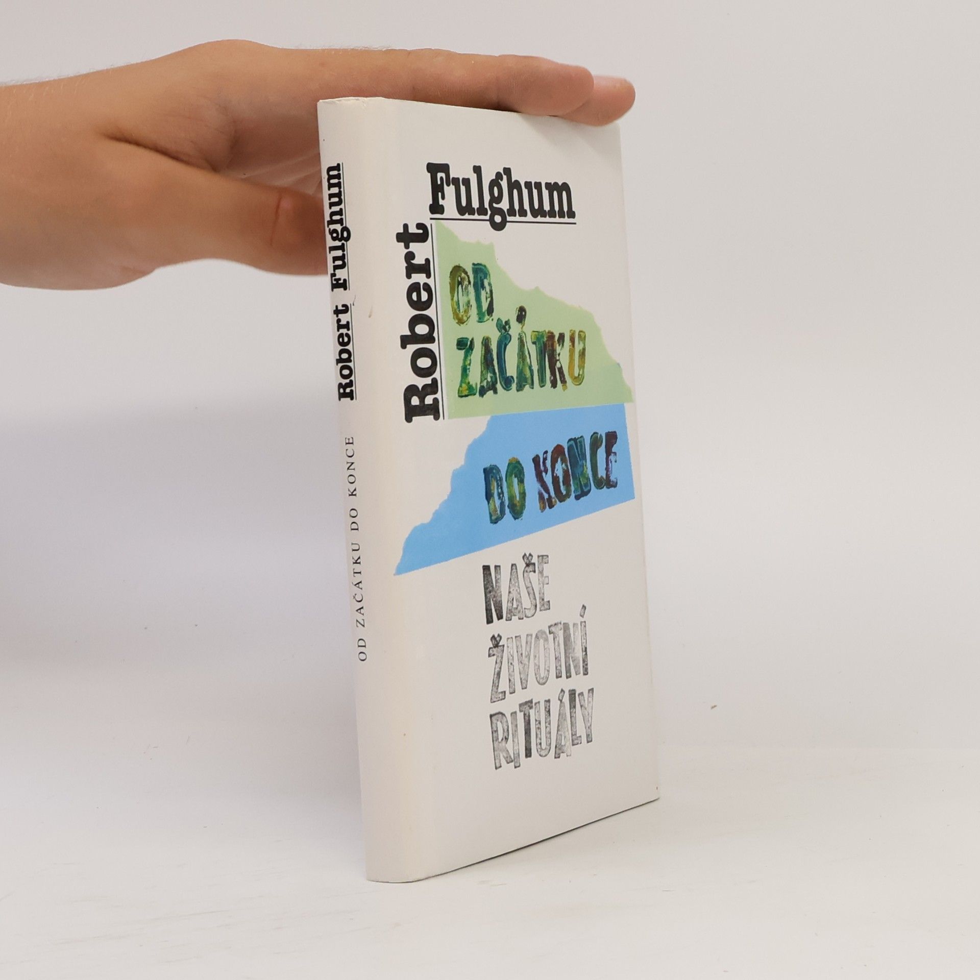 Robert Fulghum Od začátku do konce. Naše životní rituály