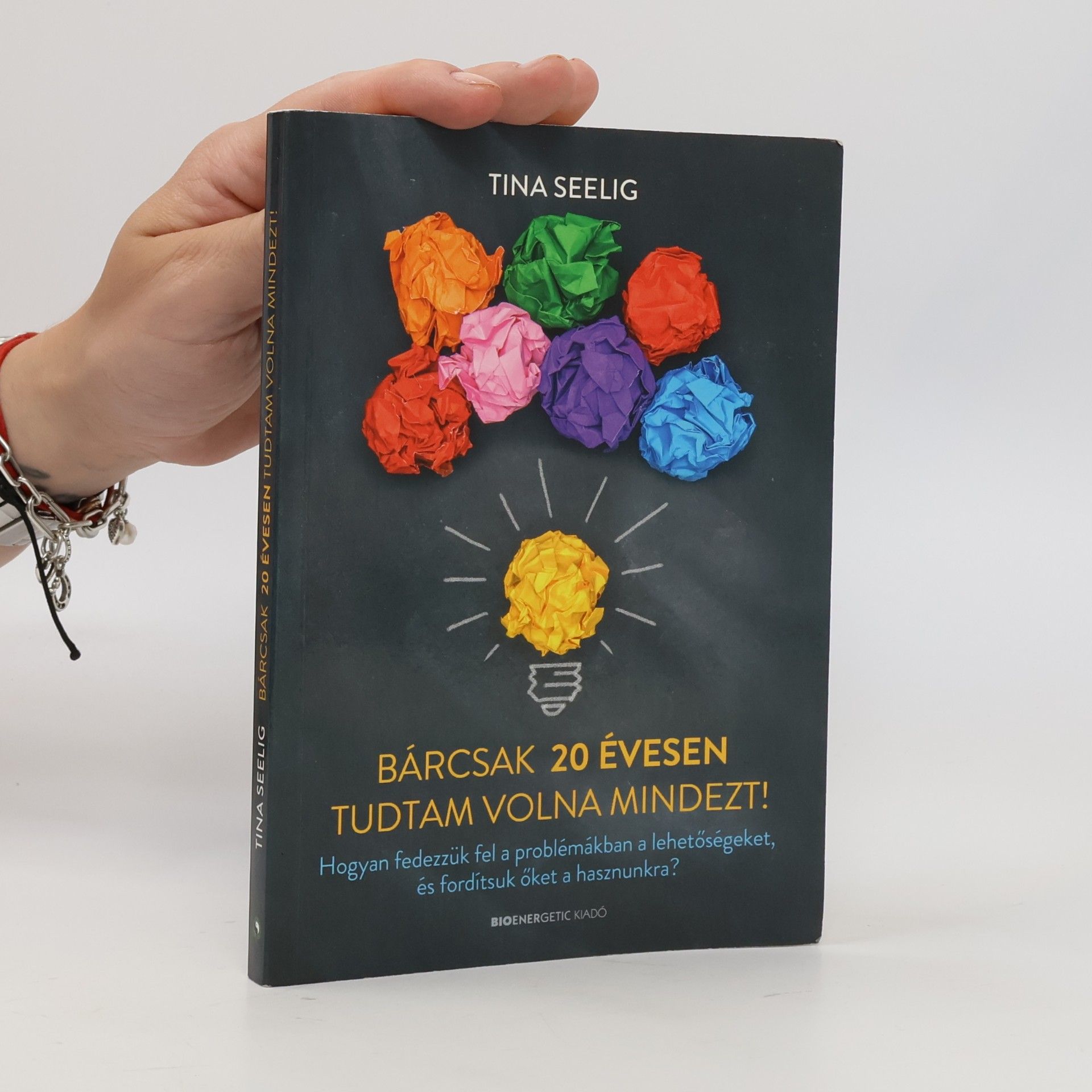 Tina Lynn Seelig Bárcsak 20 évesen tudtam volna mindezt!