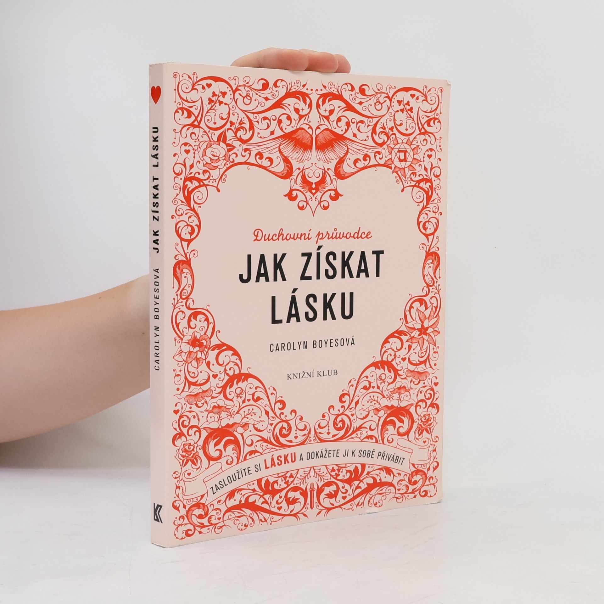 Carolyn Boyes Jak získat lásku: Zasloužíte si lásku a dokážete ji k sobě přivábit: Duchovní průvodce