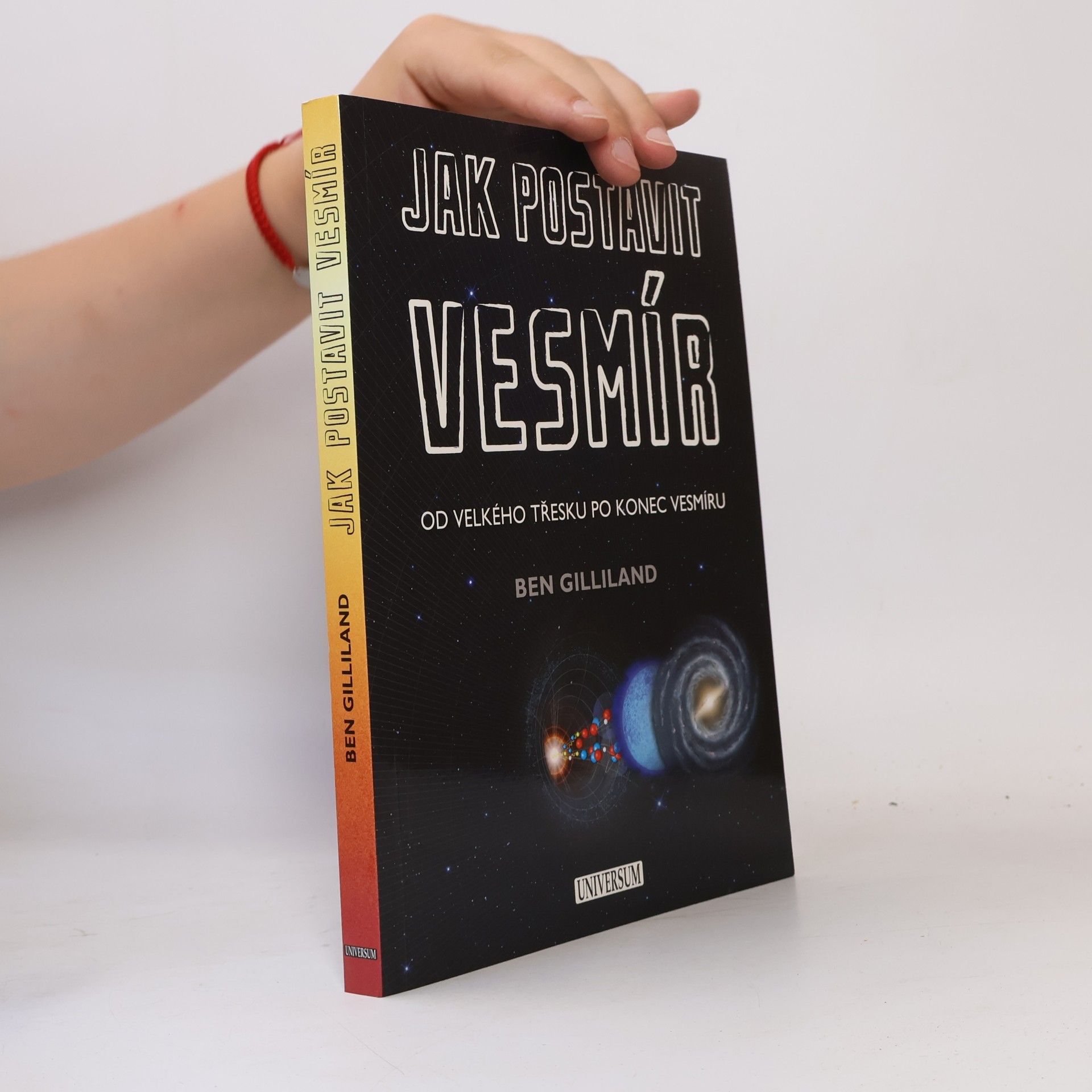 Ben Gilliland Jak postavit vesmír. Od velkého třesku po konec vesmíru