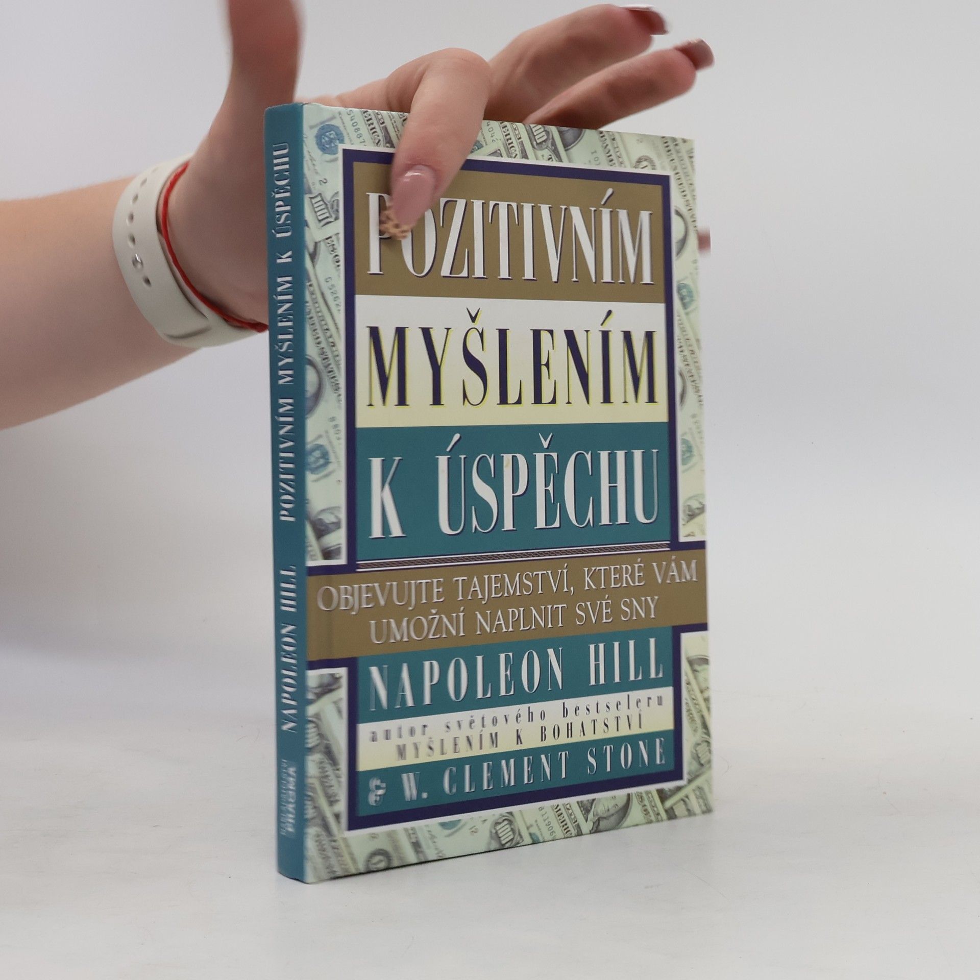 Napoleon Hill Pozitivním myšlením k úspěchu: Objevujte tajemství, které vám umožní naplnit své sny