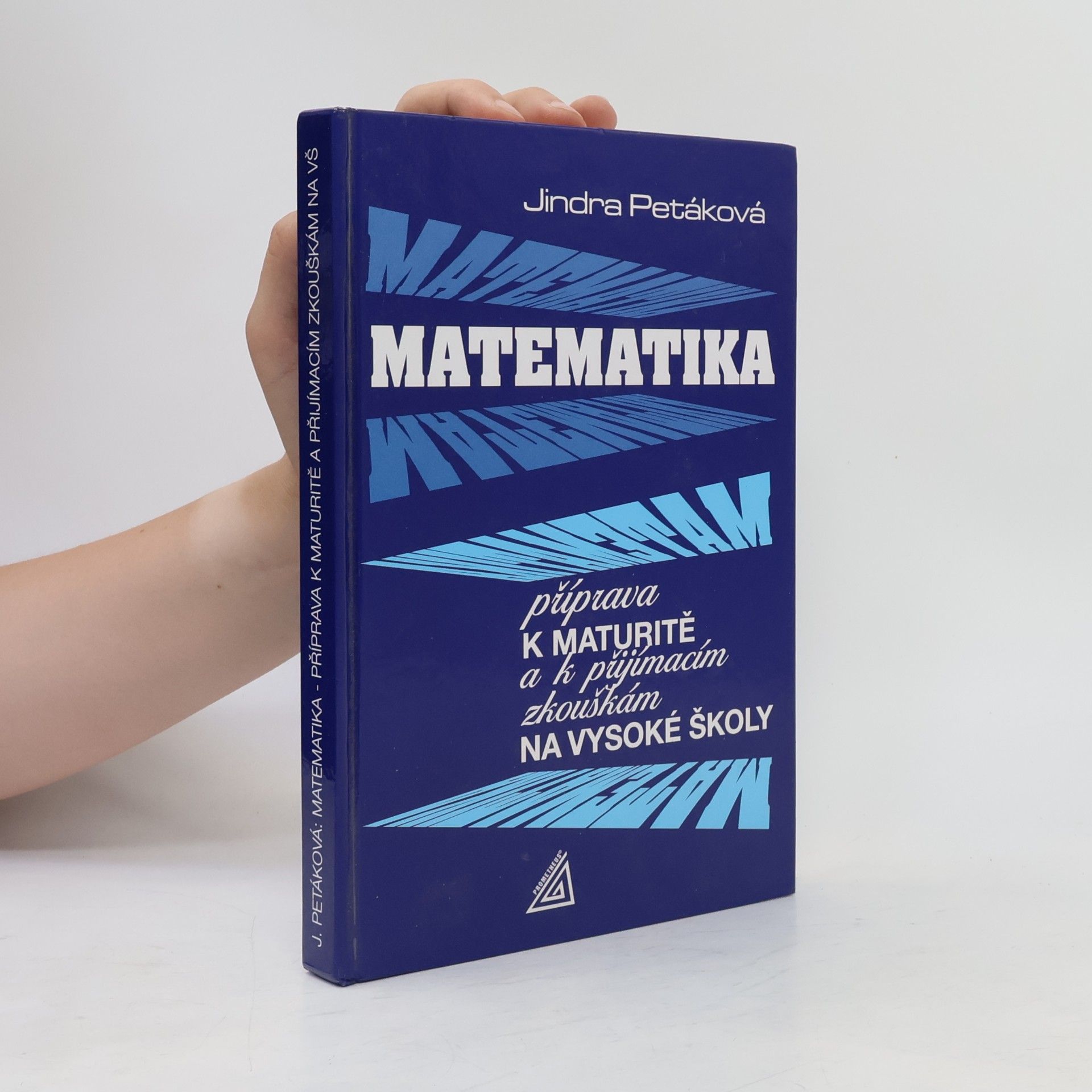Jindra Petáková Matematika. Příprava k maturitě a k přijímacím zkouškám na vysoké školy