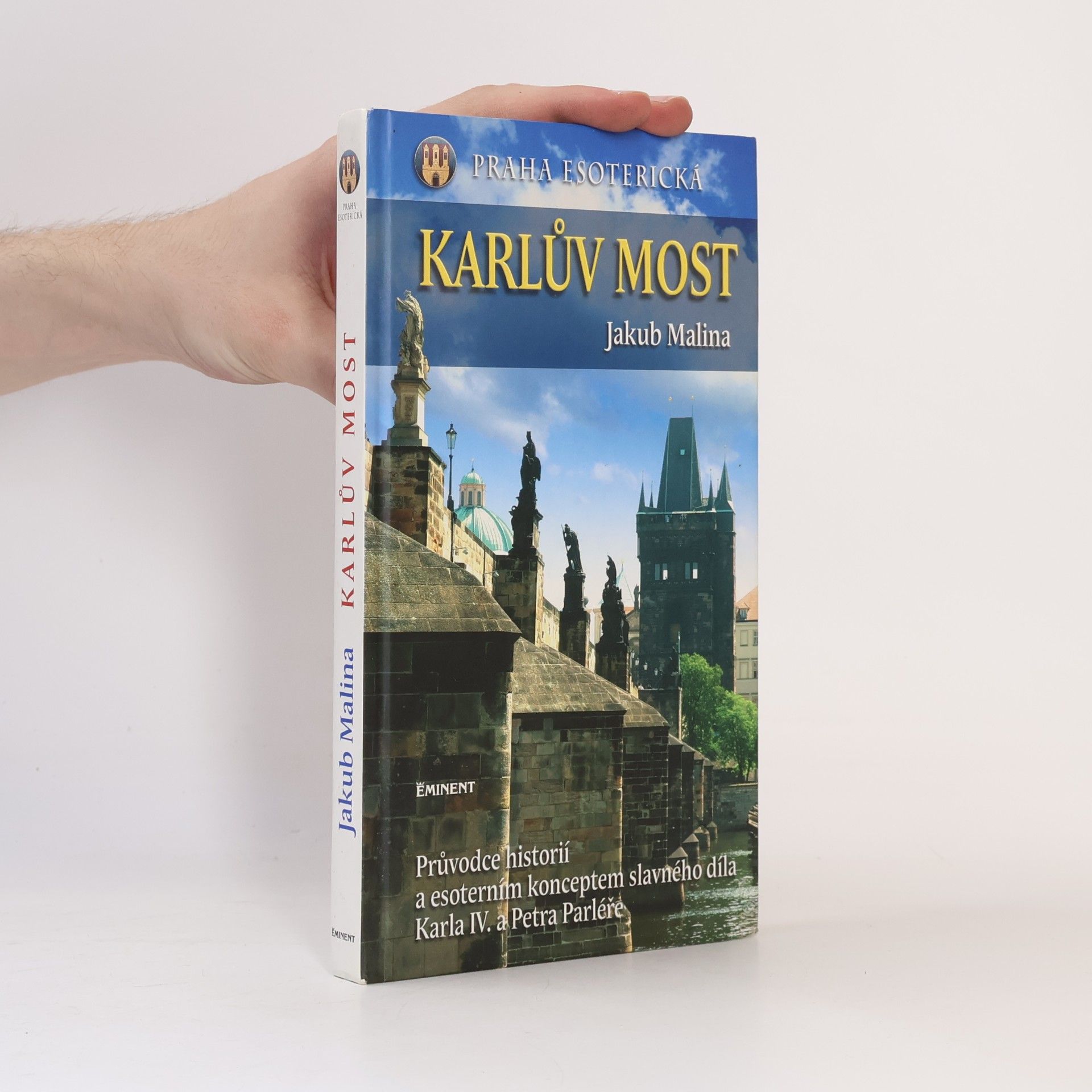 Jakub Malina Praha esoterická. Karlův most. Průvodce historií a esoterním konceptem slavného díla Karla IV. a Petra Parléře