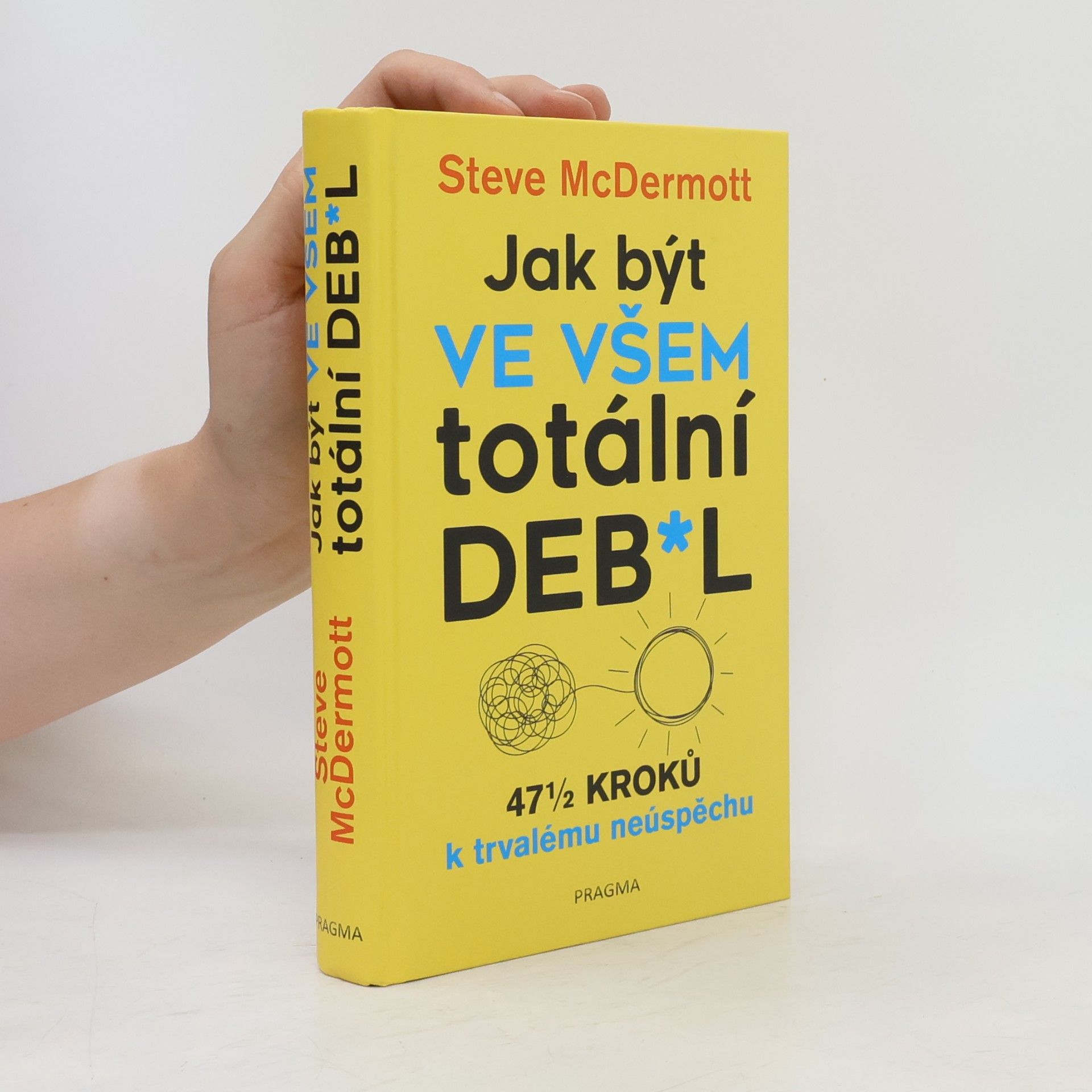 Steve McDermott Jak být ve všem totální deb*l : 47½ kroků k trvalému neúspěchu