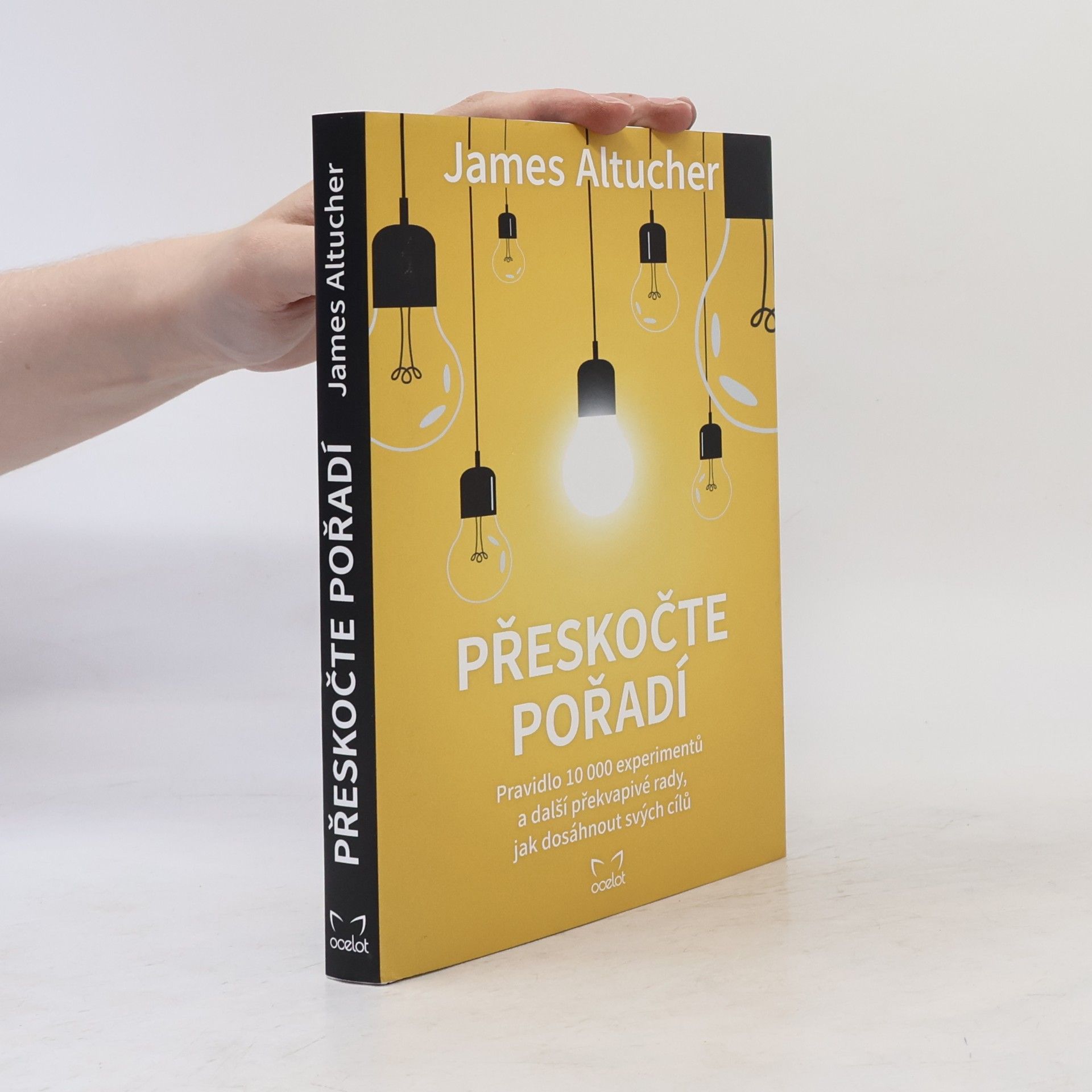 James Altucher Přeskočte pořadí : pravidlo 10000 experimentů a další překvapivé rady, jak dosáhnout svých cílů
