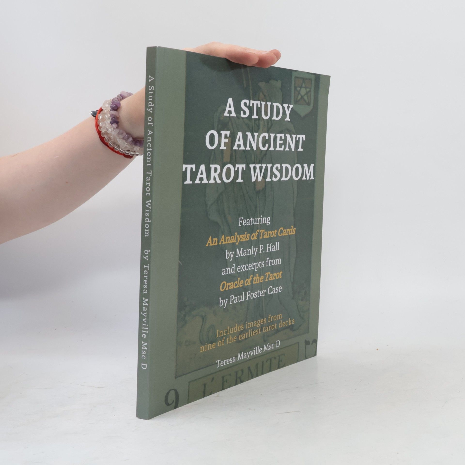 Teresa Mayville A Study of Ancient Tarot Wisdom: Featuring an Analysis of Tarot Cards by Manly P. Hall and Excerpts from Oracle of the Tarot by Paul Foster Case: Includes Images from Nine of the Earliest Tarot Decks