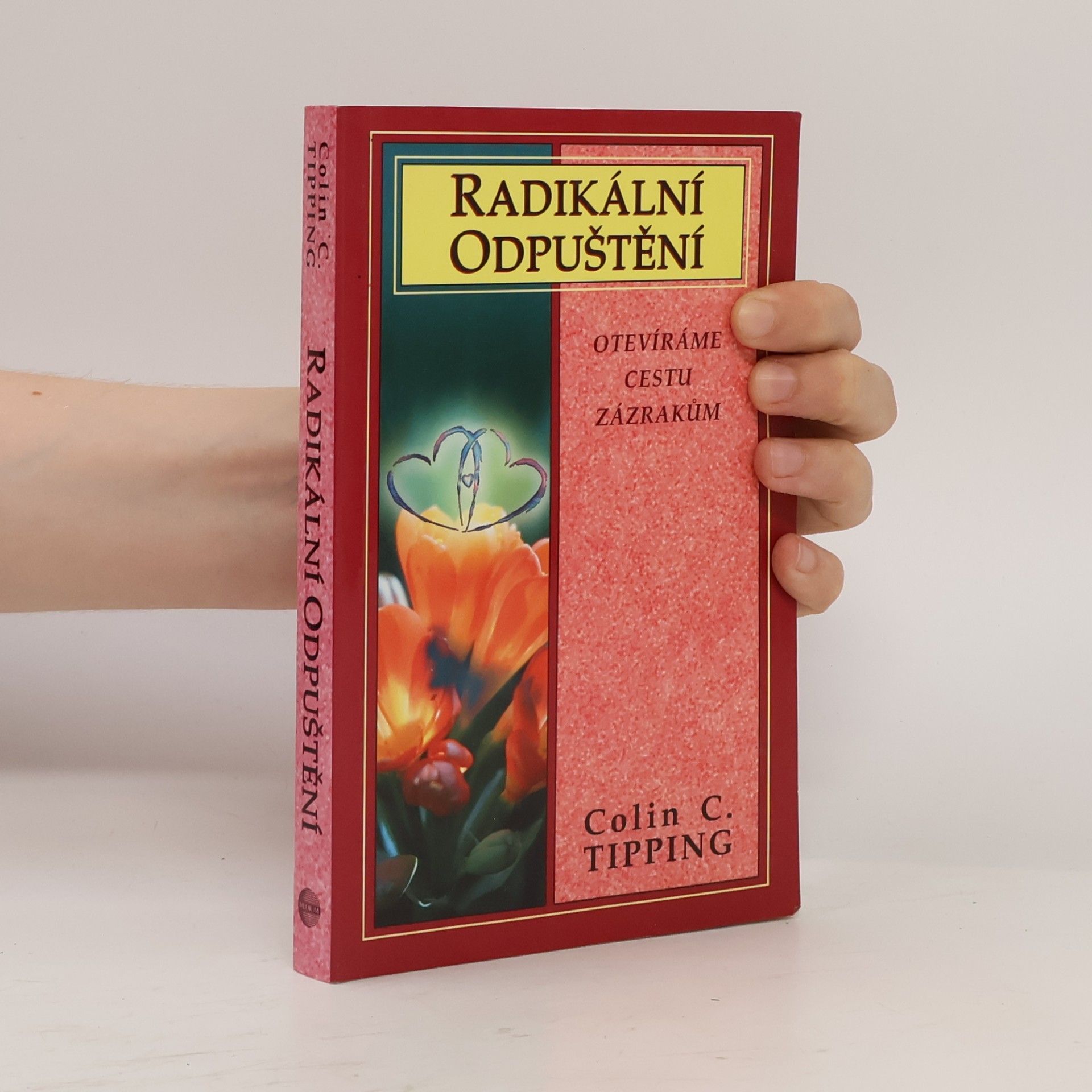 Colin C. Tipping Radikální odpuštění. Otevíráme cestu zázrakům
