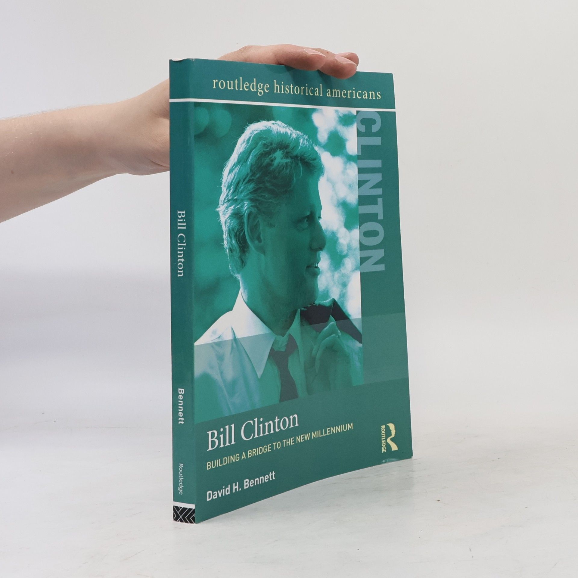 David Harry Bennett Routledge Historical Americans: Bill Clinton