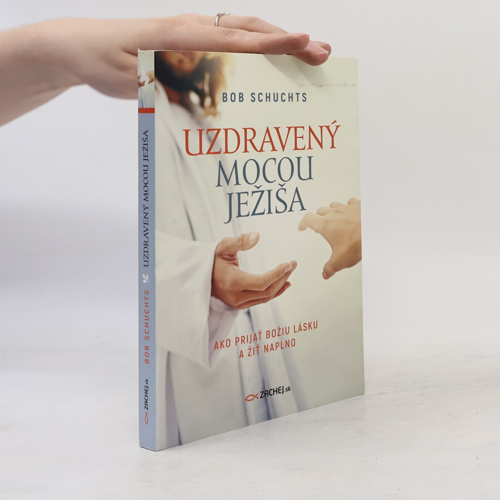 Bob Schuchts Uzdravený mocou Ježiša: Ako prijať Božiu lásku a žiť naplno