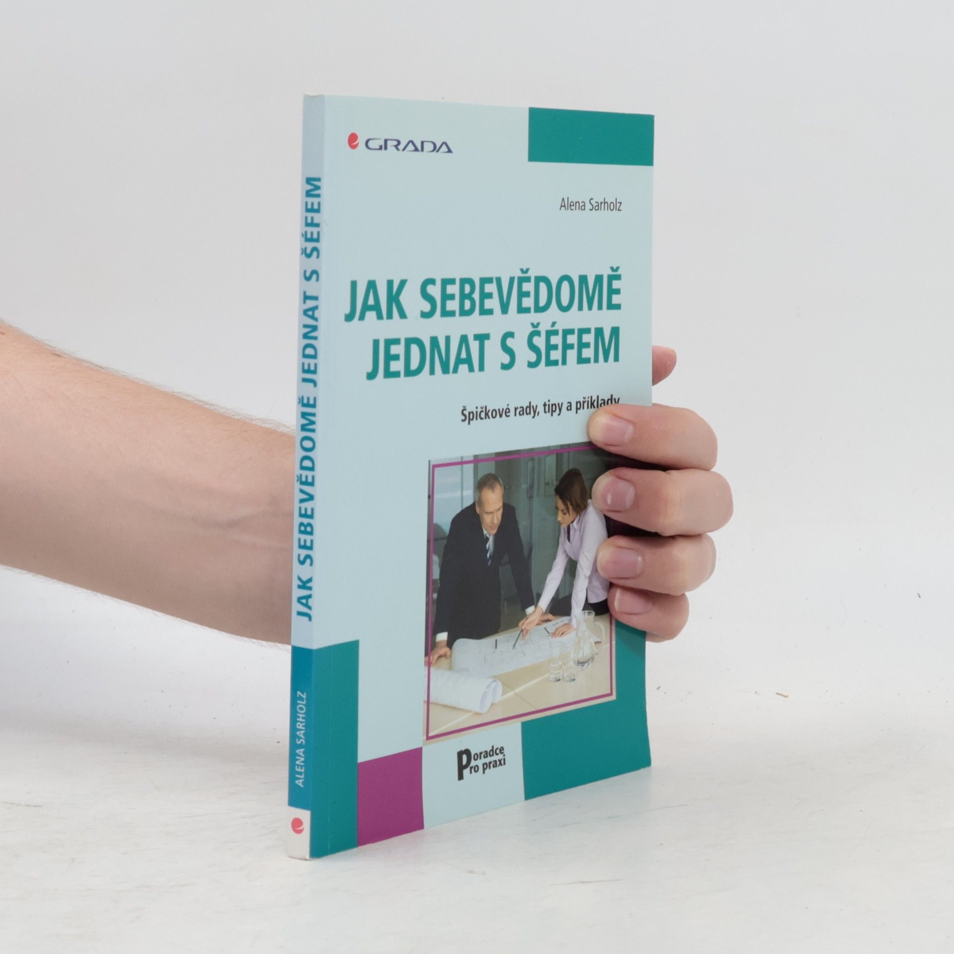 Alena Sarholz Jak sebevědomě jednat s šéfem. Špičkové rady, tipy a příklady