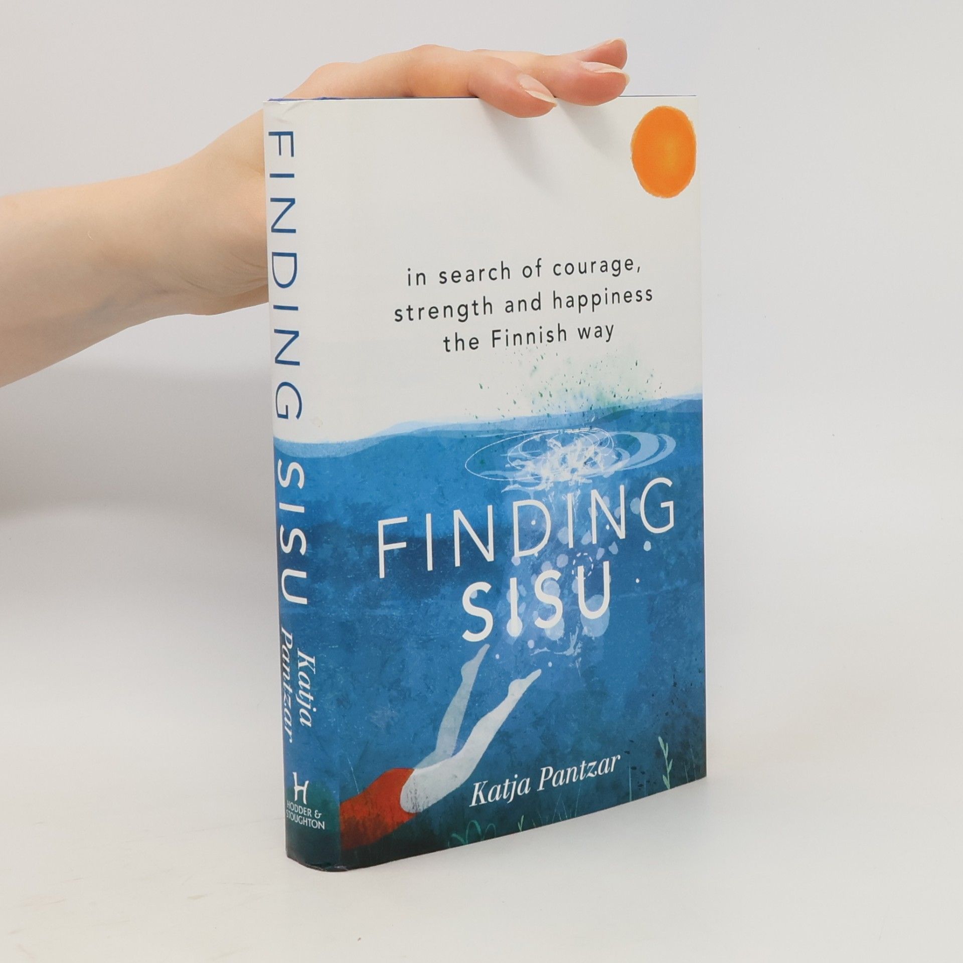 Katja Pantzar Finding Sisu: In Search of Courage, Strength and Happiness the Finnish Way