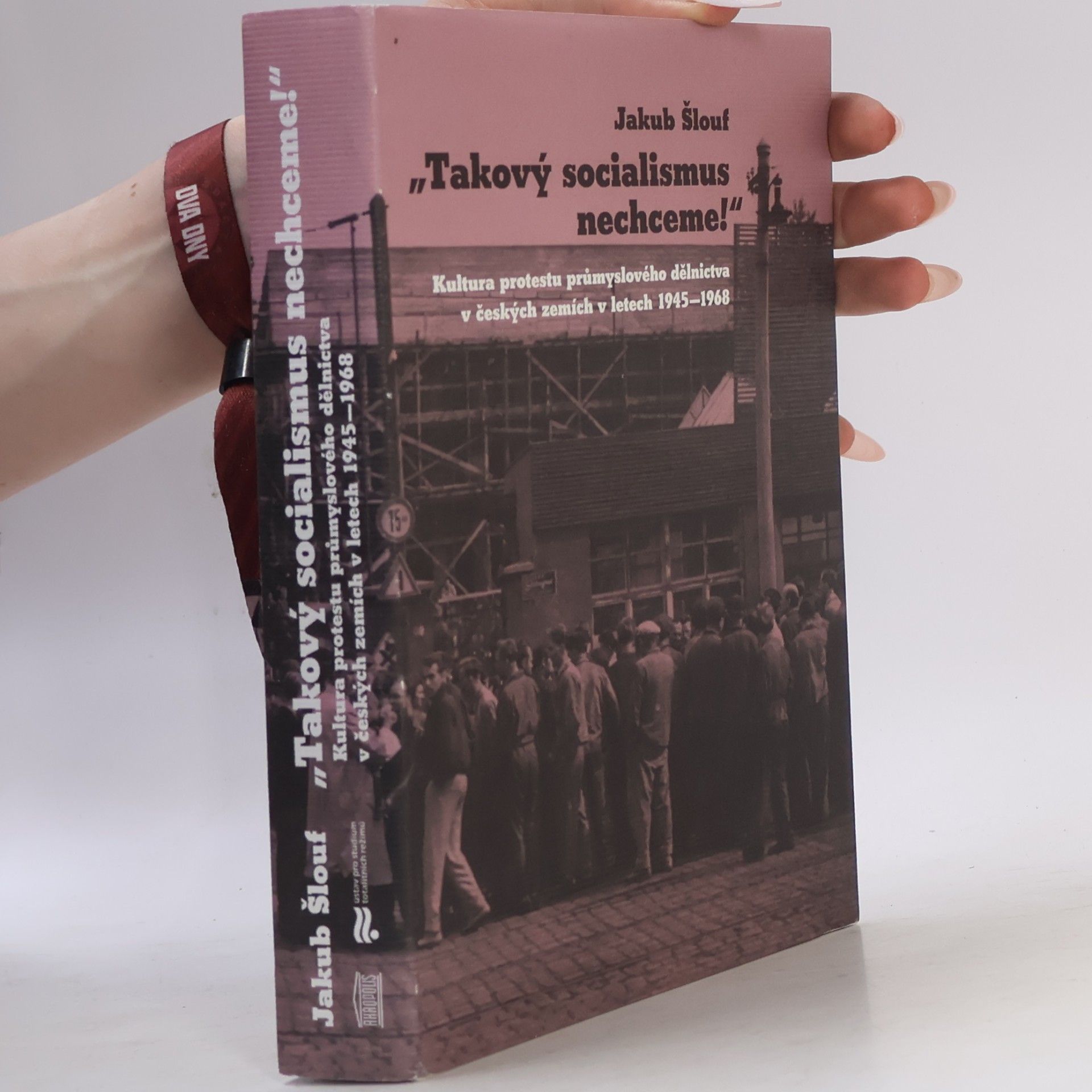 Jakub Šlouf "Takový socialismus nechceme!" : kultura protestu průmyslového dělnictva v českých zemích v letech 1945-1968
