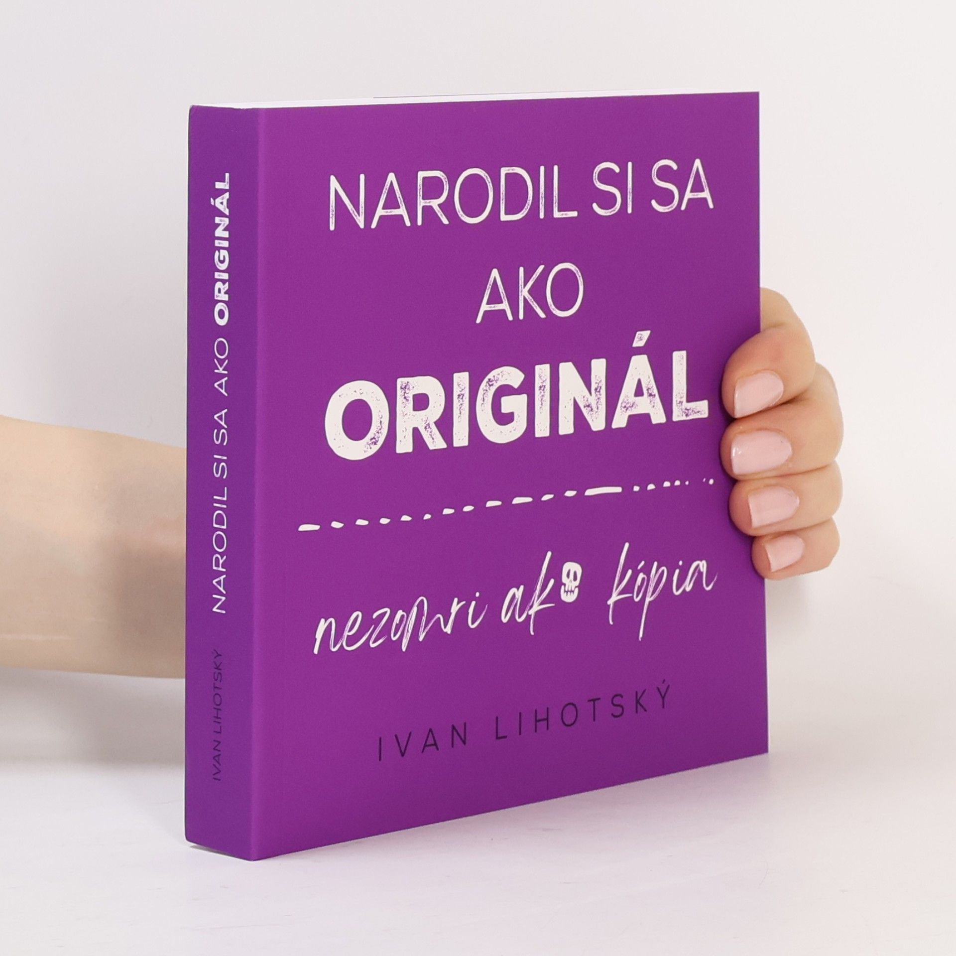 Ivan Lihotský Narodil si sa ako originál, nezomri ako kopia