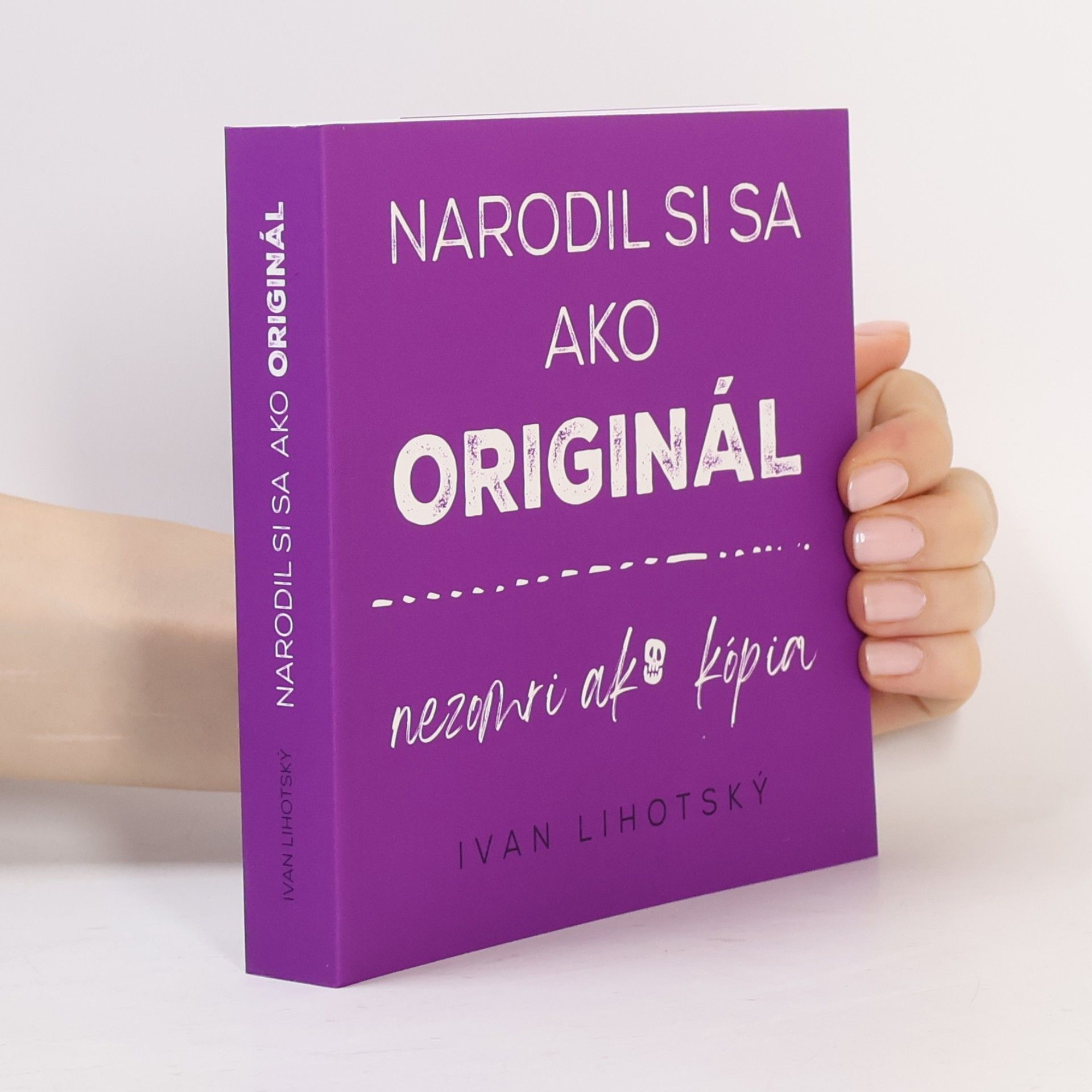 Ivan Lihotský Narodil si sa ako originál, nezomri ako kopia