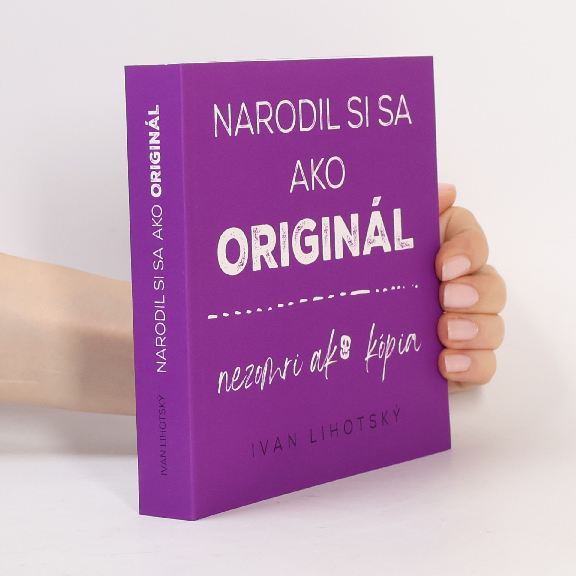 Ivan Lihotský Narodil si sa ako originál, nezomri ako kopia