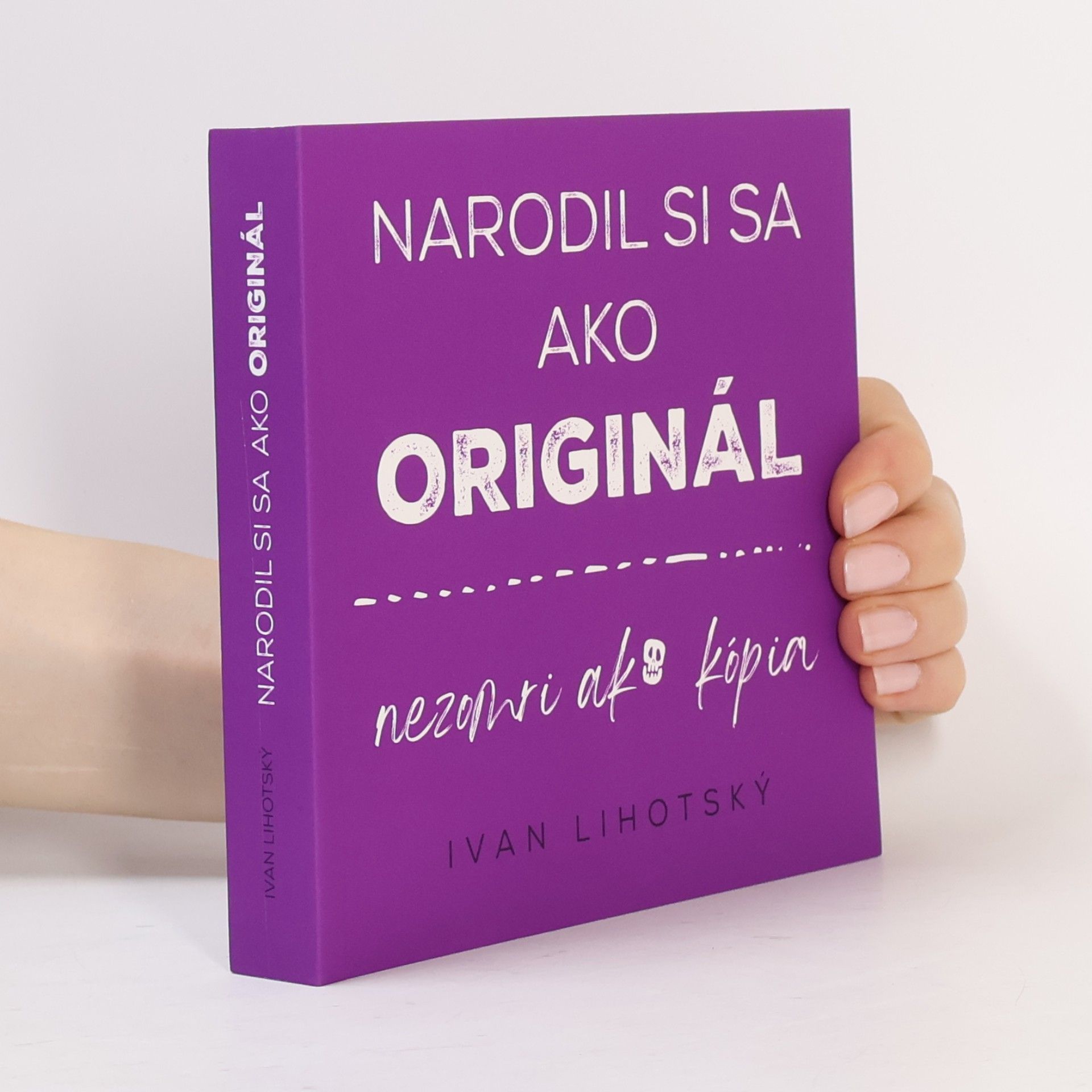 Ivan Lihotský Narodil si sa ako originál, nezomri ako kopia