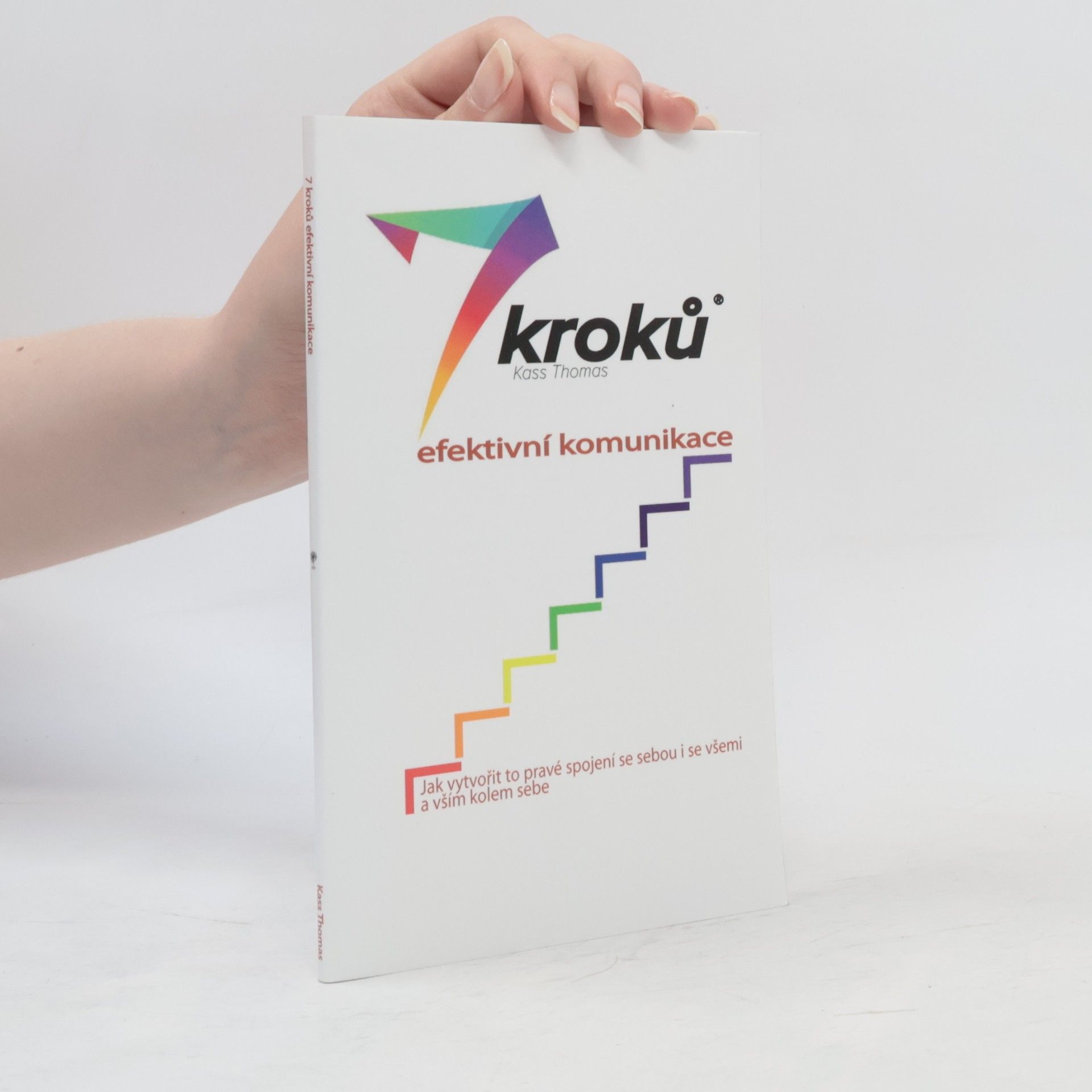 Kass Thomas 7 kroků efektivní komunikace. Jak vytvořit to pravé spojení se sebou i se všemi a vším kolem sebe