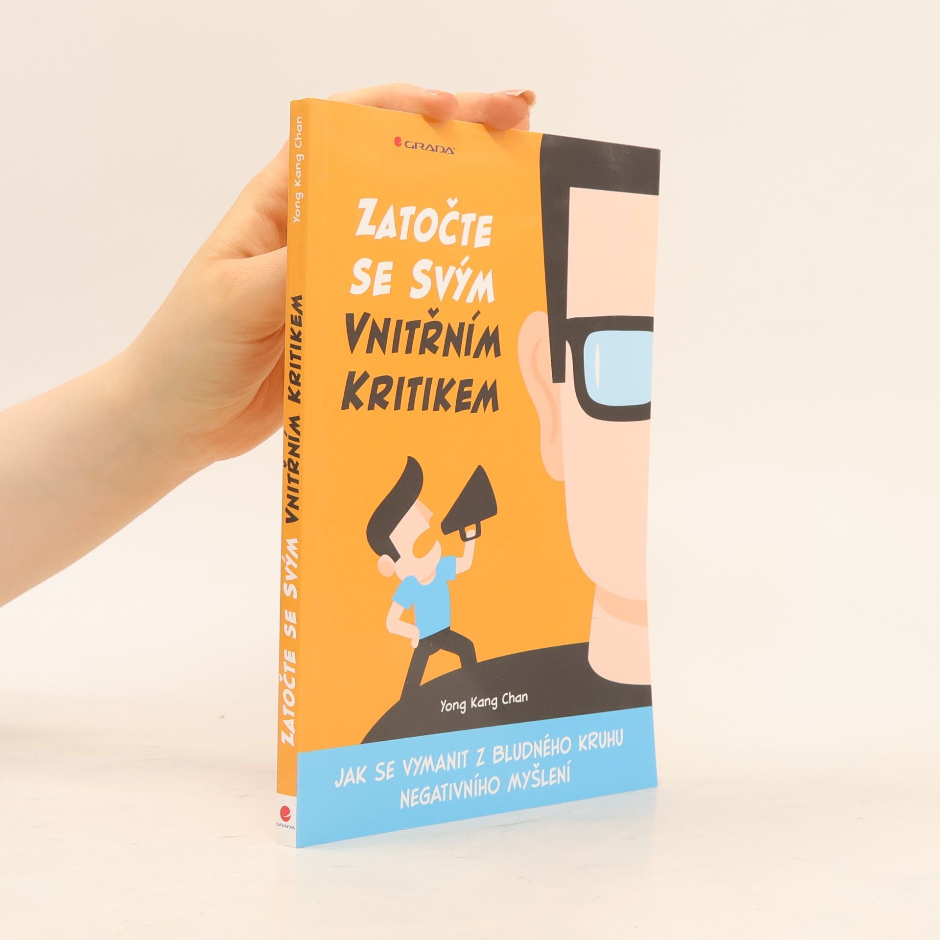 Yong Kang Chan Zatočte se svým vnitřním kritikem : jak se vymanit z bludného kruhu negativního myšlení