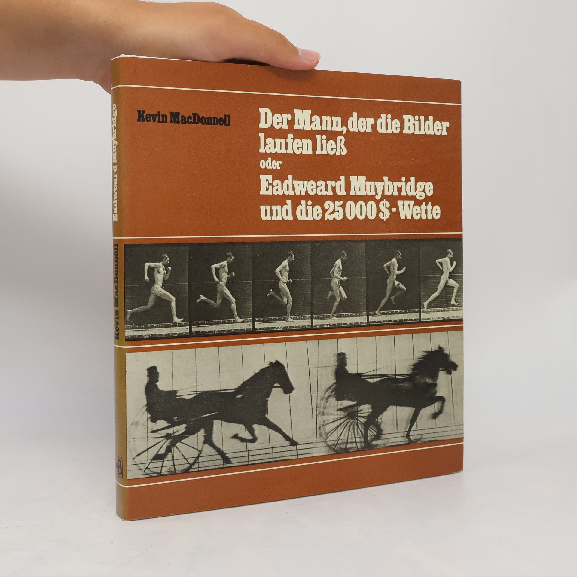 Eadweard Muybridge Der Mann, der die Bilder laufen liess oder Eadweard Muybridge und die 25000$-Wette [Fünfundzwanzigtausend-Dollar-Wette]
