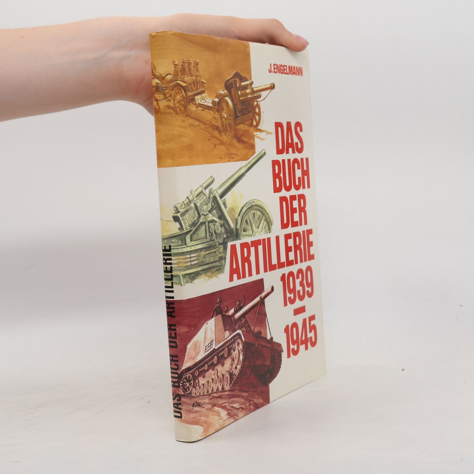 Joachim Engelmann Das Buch der Artillerie 1939 - 1945 [neunzehnhundertneununddreissig bis neunzehnhundertfünfundvierzig]