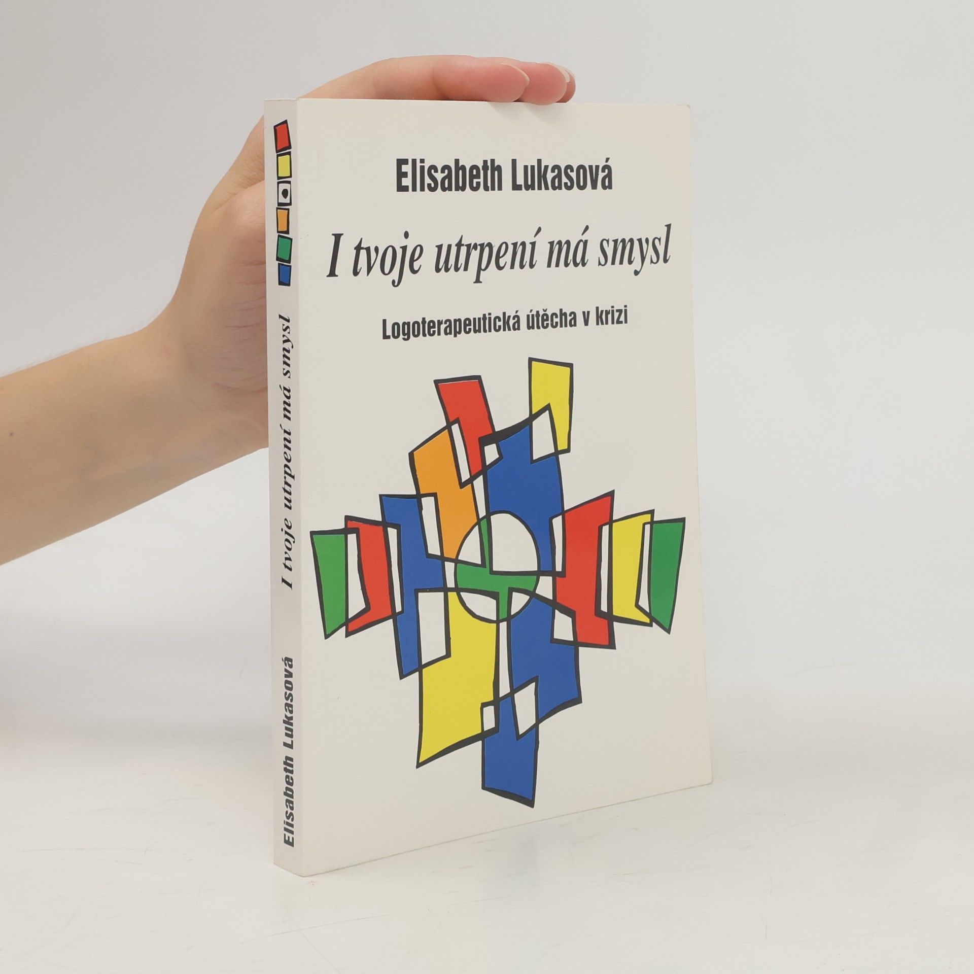 Elisabeth Lukas I tvoje utrpení má smysl: Logoterapeutická útěcha v krizi
