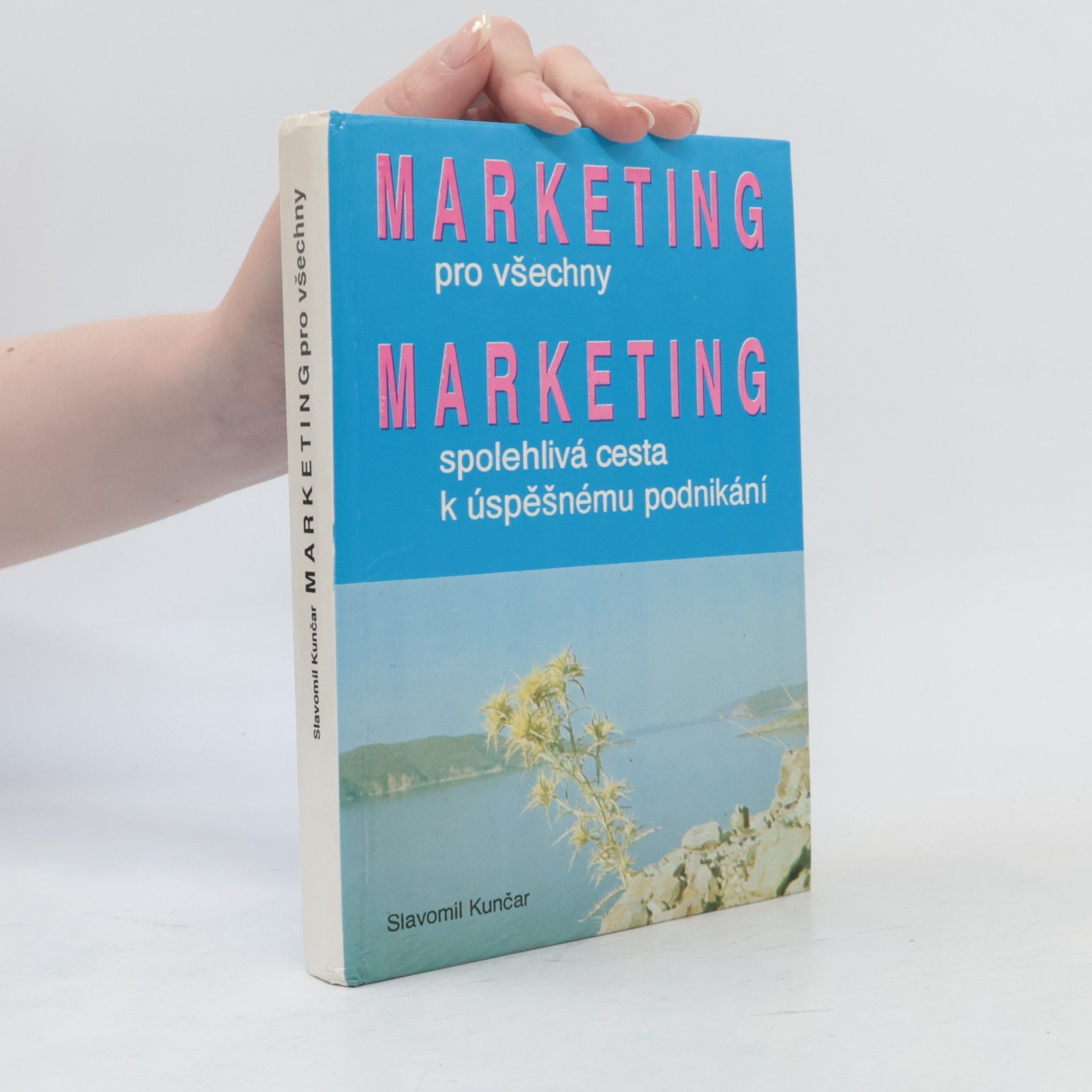 Slavomil Kunčar Marketing pro všechny : marketing - spolehlivá cesta k úspěšnému podnikání