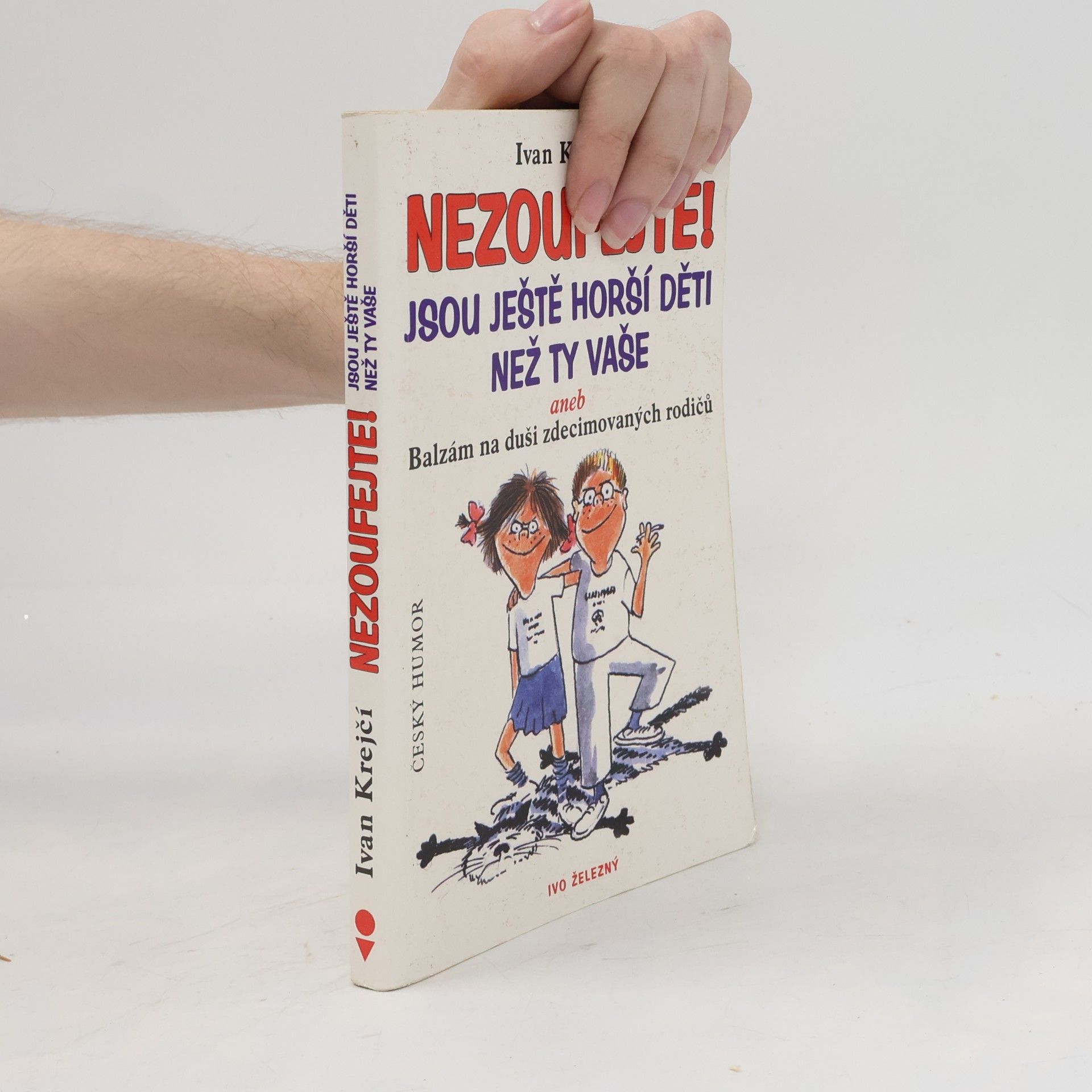 Lubomír Lichý Nezoufejte! Jsou ještě horší děti než ty vaše, aneb, Balzám na duši zdecimovaných rodičů