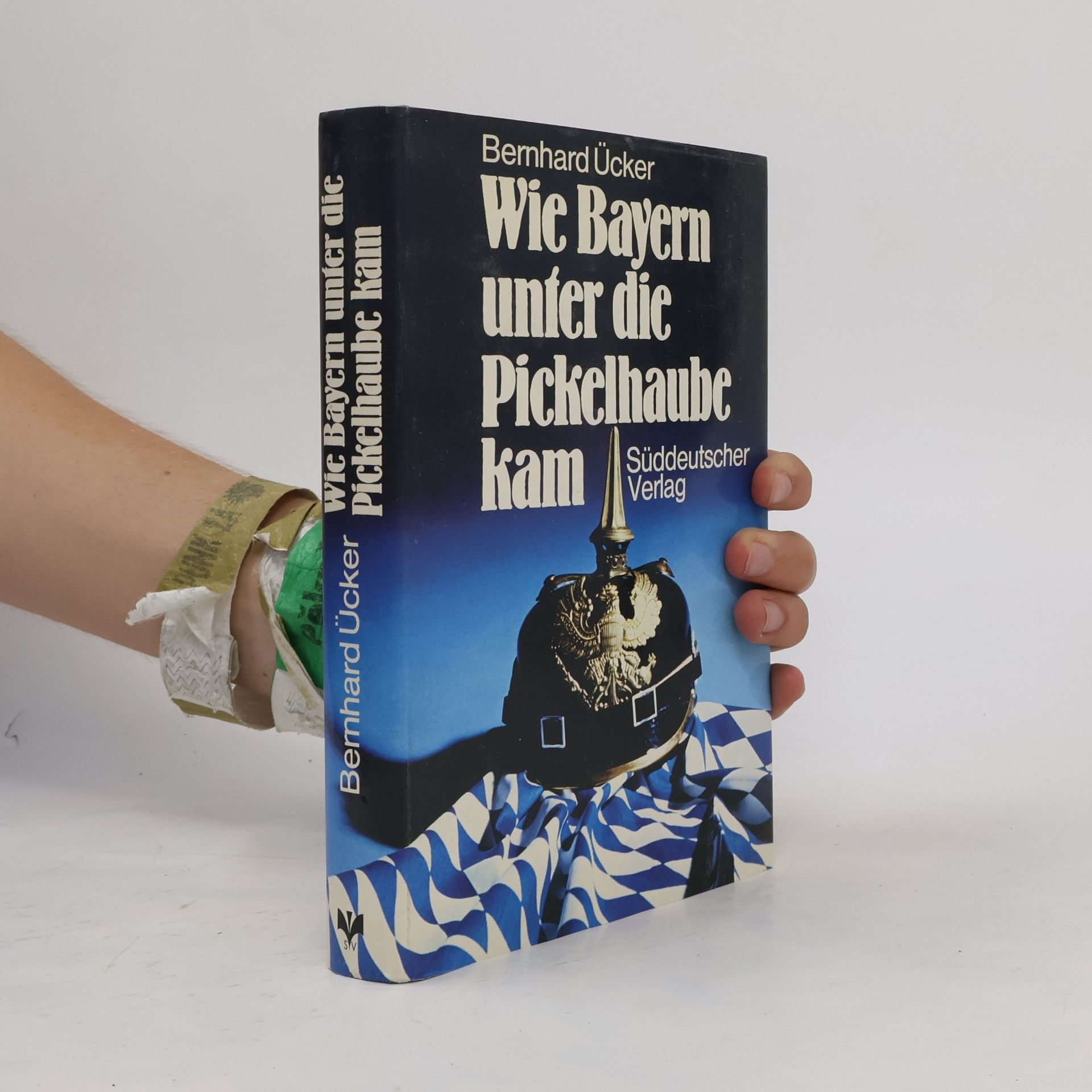 Bernhard Uecker Wie Bayern unter die Pickelhaube kam 1870-1970