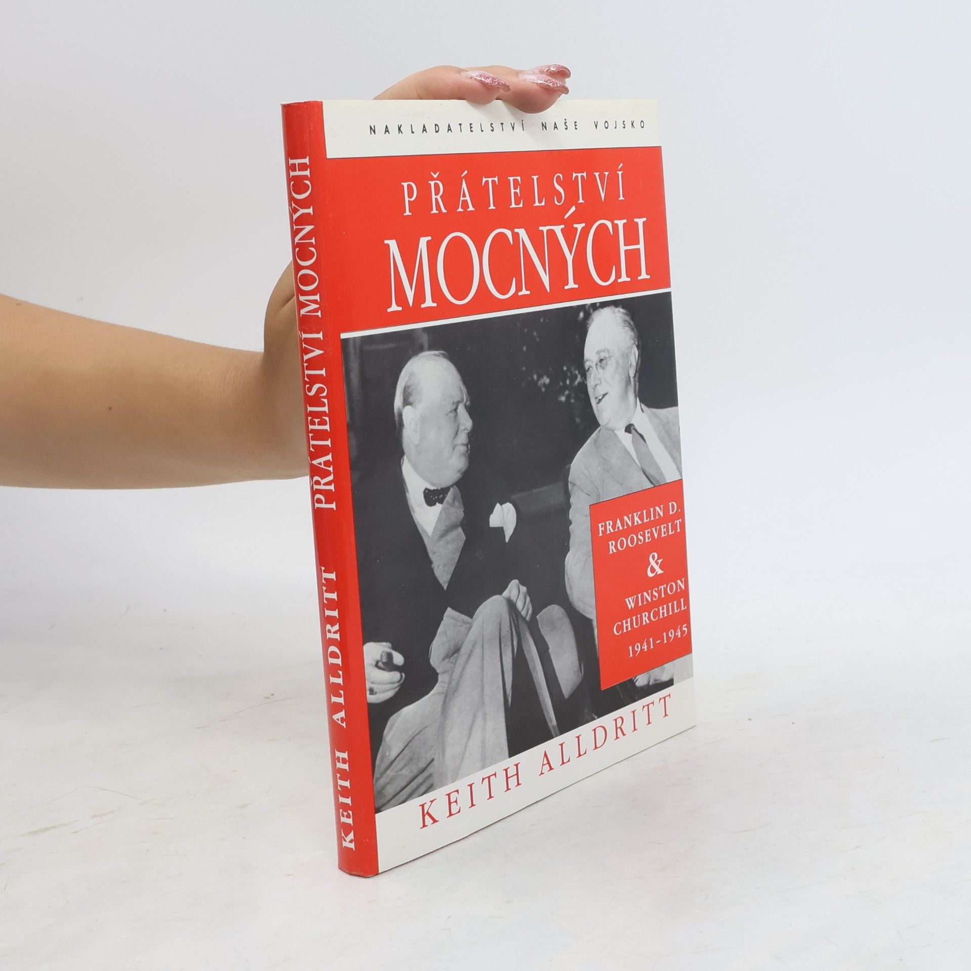 Keith Alldritt Přátelství mocných : Franklin D. Roosevelt a Winston Churchill 1941-1945
