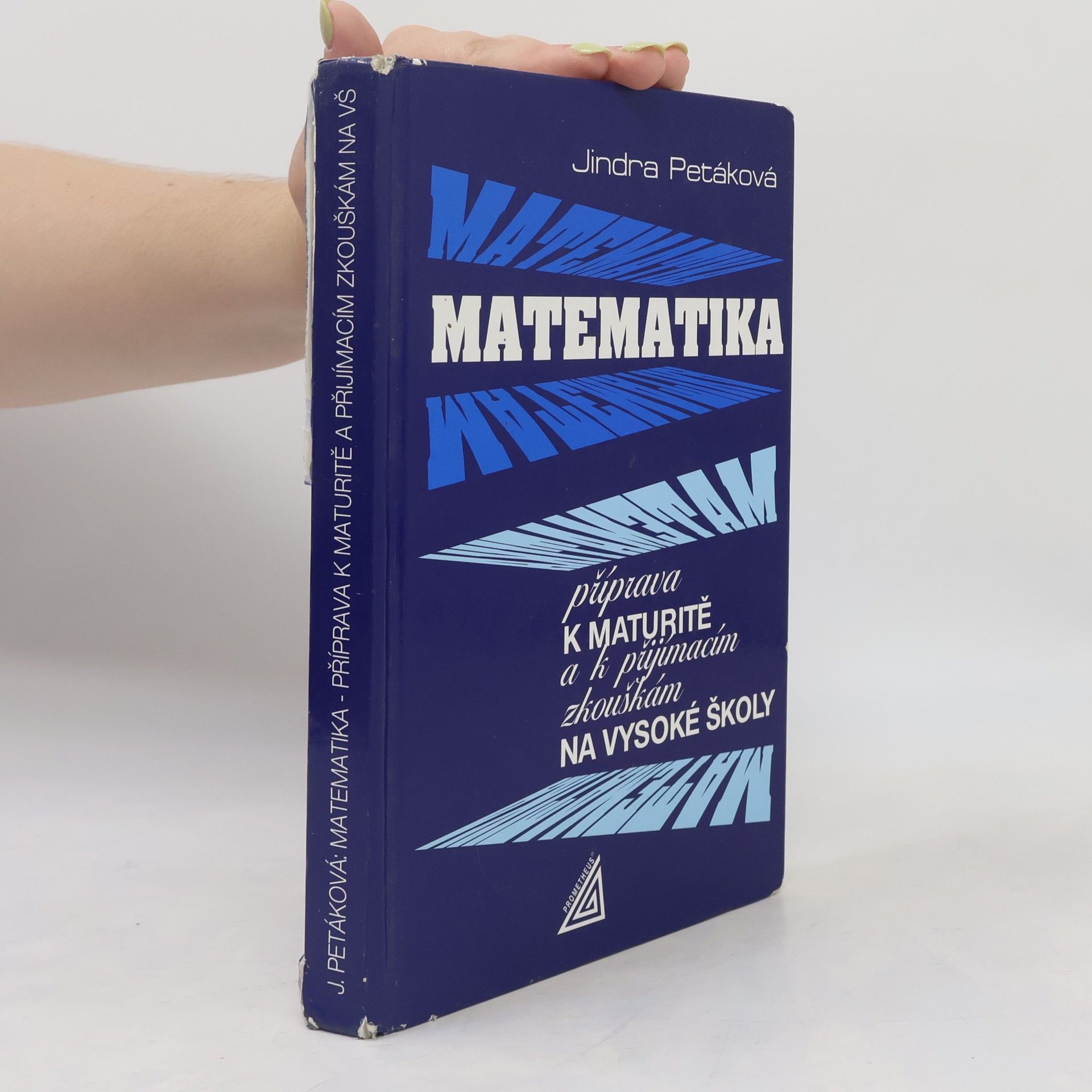 Jindra Petáková Matematika. Příprava k maturitě a k přijímacím zkouškám na vysoké školy